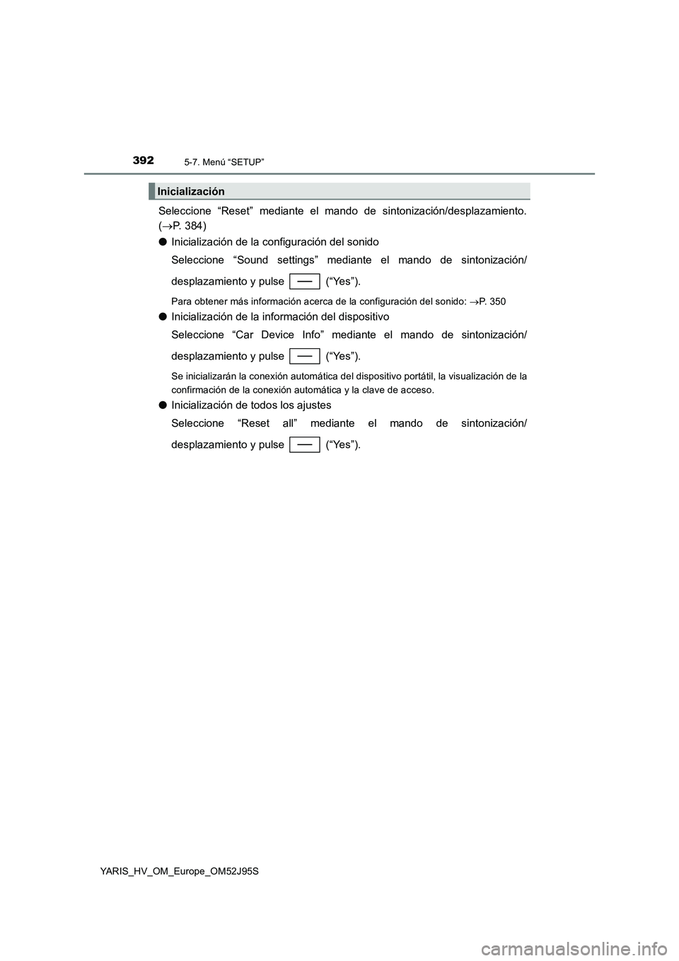 TOYOTA YARIS HATCHBACK 2018 Manual del propietario (in Spanish) 3925-7. Menú “SETUP”
YARIS_HV_OM_Europe_OM52J95S
Seleccione “Reset” mediante el mando de sintonización/desplazamiento.
( P. 384)
● Inicialización de la configuración del sonido
Sel TOYOTA YARIS HATCHBACK 2018 Manual del propietario (in Spanish) 3925-7. Menú “SETUP”
YARIS_HV_OM_Europe_OM52J95S
Seleccione “Reset” mediante el mando de sintonización/desplazamiento.
( P. 384)
● Inicialización de la configuración del sonido
Sel