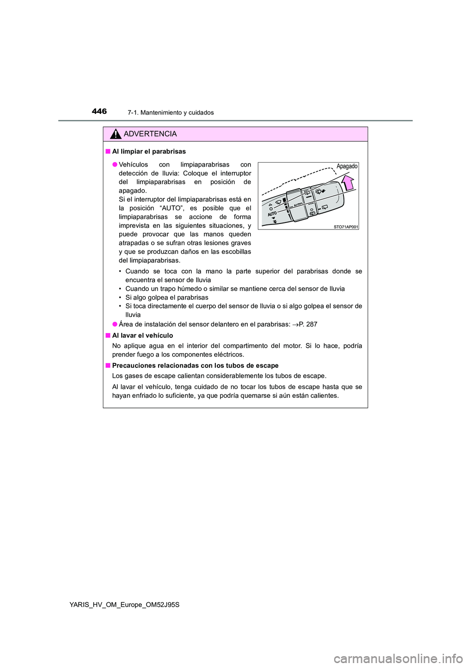 TOYOTA YARIS HATCHBACK 2018 Manual del propietario (in Spanish) 4467-1. Mantenimiento y cuidados
YARIS_HV_OM_Europe_OM52J95S
ADVERTENCIA
■Al limpiar el parabrisas
• Cuando se toca con la mano la parte superior del parabrisas donde se
encuentra el sensor de l TOYOTA YARIS HATCHBACK 2018 Manual del propietario (in Spanish) 4467-1. Mantenimiento y cuidados
YARIS_HV_OM_Europe_OM52J95S
ADVERTENCIA
■Al limpiar el parabrisas
• Cuando se toca con la mano la parte superior del parabrisas donde se
encuentra el sensor de l