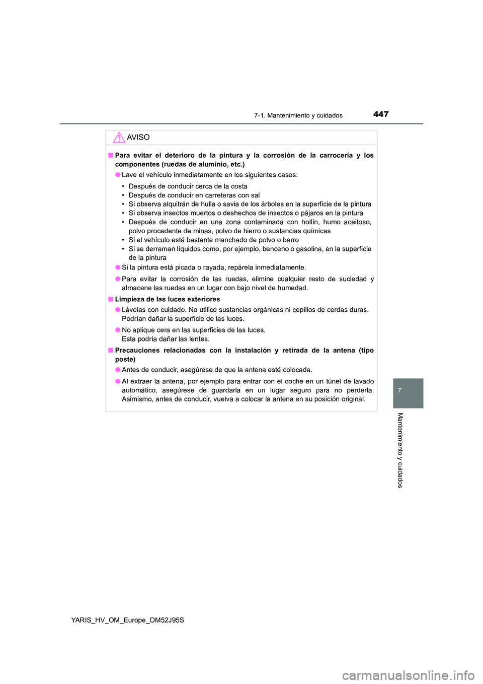 TOYOTA YARIS HATCHBACK 2018 Manual del propietario (in Spanish) 4477-1. Mantenimiento y cuidados
7
Mantenimiento y cuidados
YARIS_HV_OM_Europe_OM52J95S
AV I S O
■Para evitar el deterioro de la pintura y la corrosión de la carrocería y los
componentes (ruedas TOYOTA YARIS HATCHBACK 2018 Manual del propietario (in Spanish) 4477-1. Mantenimiento y cuidados
7
Mantenimiento y cuidados
YARIS_HV_OM_Europe_OM52J95S
AV I S O
■Para evitar el deterioro de la pintura y la corrosión de la carrocería y los
componentes (ruedas