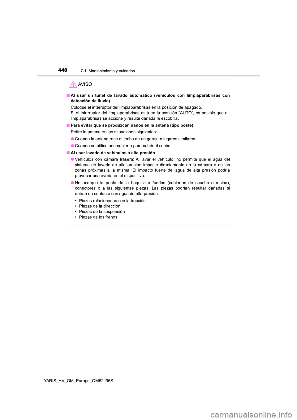 TOYOTA YARIS HATCHBACK 2018 Manual del propietario (in Spanish) 4487-1. Mantenimiento y cuidados
YARIS_HV_OM_Europe_OM52J95S
AV I S O
■Al usar un túnel de lavado automático (vehículos con limpiaparabrisas con
detección de lluvia)
Coloque el interruptor del TOYOTA YARIS HATCHBACK 2018 Manual del propietario (in Spanish) 4487-1. Mantenimiento y cuidados
YARIS_HV_OM_Europe_OM52J95S
AV I S O
■Al usar un túnel de lavado automático (vehículos con limpiaparabrisas con
detección de lluvia)
Coloque el interruptor del