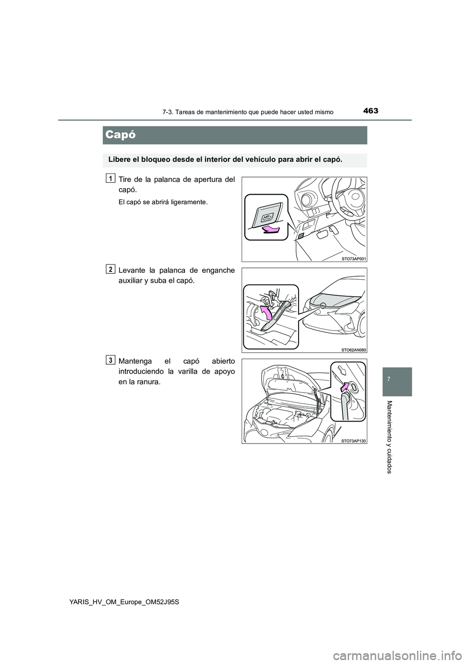 TOYOTA YARIS HATCHBACK 2018 Manual del propietario (in Spanish) 4637-3. Tareas de mantenimiento que puede hacer usted mismo
7
Mantenimiento y cuidados
YARIS_HV_OM_Europe_OM52J95S
Capó
Tire de la palanca de apertura del
capó.
El capó se abrirá ligeramente.
Lev TOYOTA YARIS HATCHBACK 2018 Manual del propietario (in Spanish) 4637-3. Tareas de mantenimiento que puede hacer usted mismo
7
Mantenimiento y cuidados
YARIS_HV_OM_Europe_OM52J95S
Capó
Tire de la palanca de apertura del
capó.
El capó se abrirá ligeramente.
Lev