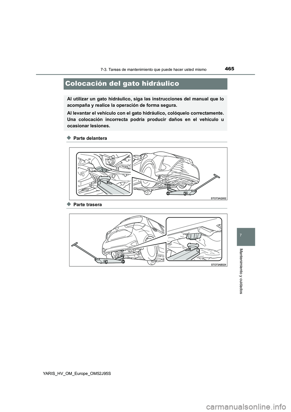 TOYOTA YARIS HATCHBACK 2018 Manual del propietario (in Spanish) 4657-3. Tareas de mantenimiento que puede hacer usted mismo
7
Mantenimiento y cuidados
YARIS_HV_OM_Europe_OM52J95S
Colocación del gato hidráulico
◆Parte delantera
◆Parte trasera
Al utilizar un g TOYOTA YARIS HATCHBACK 2018 Manual del propietario (in Spanish) 4657-3. Tareas de mantenimiento que puede hacer usted mismo
7
Mantenimiento y cuidados
YARIS_HV_OM_Europe_OM52J95S
Colocación del gato hidráulico
◆Parte delantera
◆Parte trasera
Al utilizar un g
