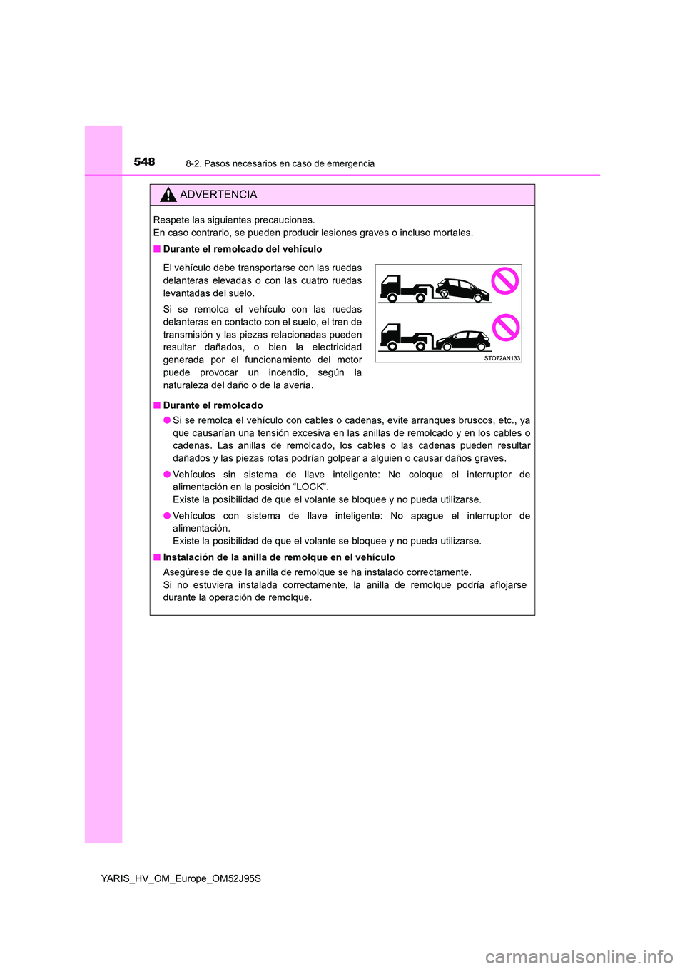 TOYOTA YARIS HATCHBACK 2018 Manual del propietario (in Spanish) 5488-2. Pasos necesarios en caso de emergencia
YARIS_HV_OM_Europe_OM52J95S
ADVERTENCIA
Respete las siguientes precauciones.
En caso contrario, se pueden producir lesiones graves o incluso mortales. TOYOTA YARIS HATCHBACK 2018 Manual del propietario (in Spanish) 5488-2. Pasos necesarios en caso de emergencia
YARIS_HV_OM_Europe_OM52J95S
ADVERTENCIA
Respete las siguientes precauciones.
En caso contrario, se pueden producir lesiones graves o incluso mortales.
