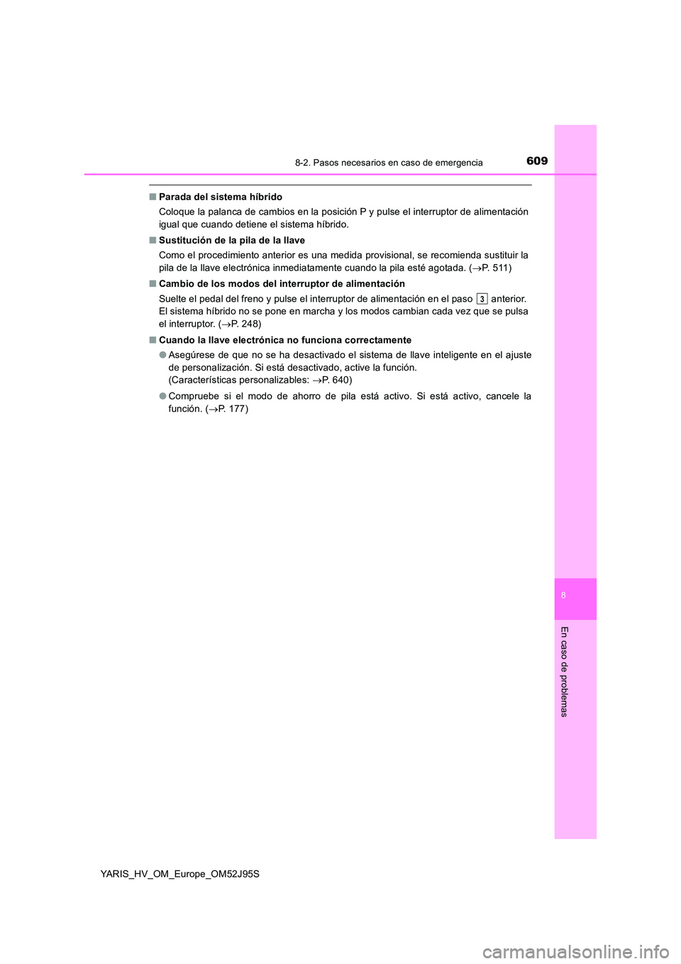 TOYOTA YARIS HATCHBACK 2018 Manual del propietario (in Spanish) 6098-2. Pasos necesarios en caso de emergencia
8
En caso de problemas
YARIS_HV_OM_Europe_OM52J95S
■Parada del sistema híbrido
Coloque la palanca de cambios en la posición P y pulse el interruptor TOYOTA YARIS HATCHBACK 2018 Manual del propietario (in Spanish) 6098-2. Pasos necesarios en caso de emergencia
8
En caso de problemas
YARIS_HV_OM_Europe_OM52J95S
■Parada del sistema híbrido
Coloque la palanca de cambios en la posición P y pulse el interruptor