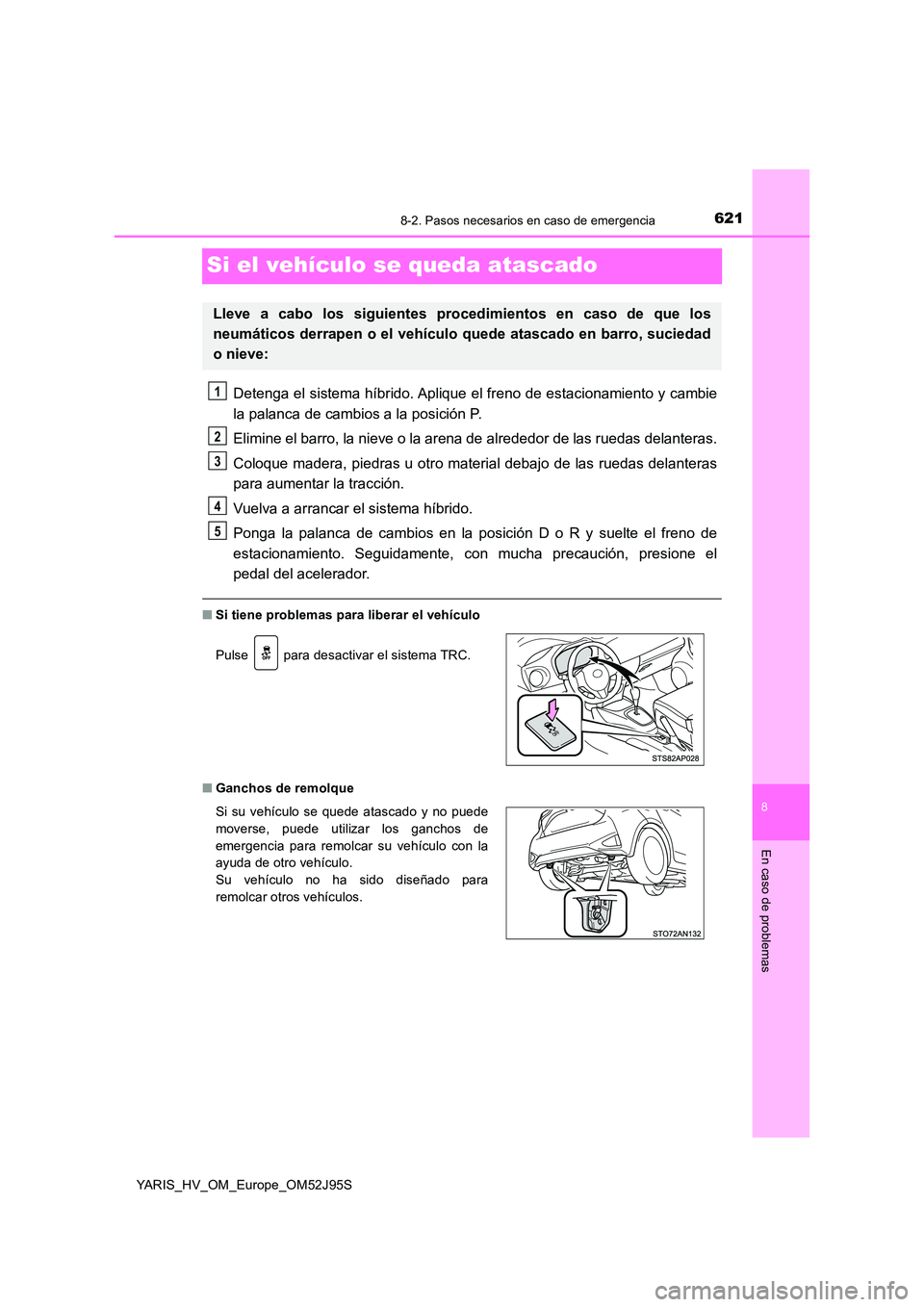 TOYOTA YARIS HATCHBACK 2018 Manual del propietario (in Spanish) 6218-2. Pasos necesarios en caso de emergencia
8
En caso de problemas
YARIS_HV_OM_Europe_OM52J95S
Si el vehículo se queda atascado
Detenga el sistema híbrido. Aplique el freno de estacionamiento y c TOYOTA YARIS HATCHBACK 2018 Manual del propietario (in Spanish) 6218-2. Pasos necesarios en caso de emergencia
8
En caso de problemas
YARIS_HV_OM_Europe_OM52J95S
Si el vehículo se queda atascado
Detenga el sistema híbrido. Aplique el freno de estacionamiento y c