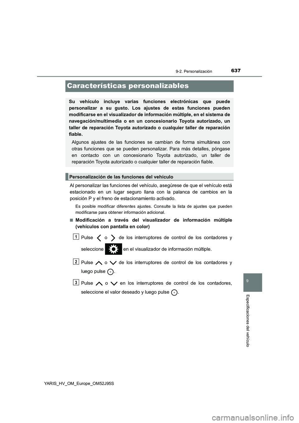 TOYOTA YARIS HATCHBACK 2018 Manual del propietario (in Spanish) 6379-2. Personalización
9
Especificaciones del vehículo
YARIS_HV_OM_Europe_OM52J95S
Características personalizables
Al personalizar las funciones del vehículo, asegúrese de que el vehículo está TOYOTA YARIS HATCHBACK 2018 Manual del propietario (in Spanish) 6379-2. Personalización
9
Especificaciones del vehículo
YARIS_HV_OM_Europe_OM52J95S
Características personalizables
Al personalizar las funciones del vehículo, asegúrese de que el vehículo está