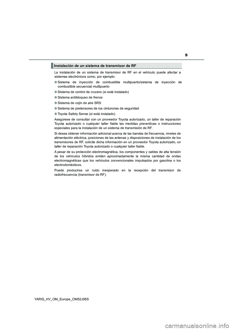 TOYOTA YARIS HATCHBACK 2018 Manual del propietario (in Spanish) 9
YARIS_HV_OM_Europe_OM52J95S
La instalación de un sistema de transmisor de RF en el vehículo puede afectar a
sistemas electrónicos como, por ejemplo:
● Sistema de inyección de combustible mu TOYOTA YARIS HATCHBACK 2018 Manual del propietario (in Spanish) 9
YARIS_HV_OM_Europe_OM52J95S
La instalación de un sistema de transmisor de RF en el vehículo puede afectar a
sistemas electrónicos como, por ejemplo:
● Sistema de inyección de combustible mu