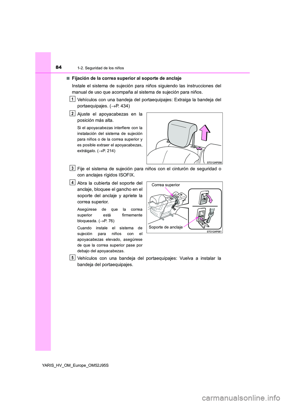 TOYOTA YARIS HATCHBACK 2018  Manual del propietario (in Spanish) 841-2. Seguridad de los niños
YARIS_HV_OM_Europe_OM52J95S 
■Fijación de la correa superior al soporte de anclaje 
Instale el sistema de sujeción para niños siguiendo las instrucciones del 
manua