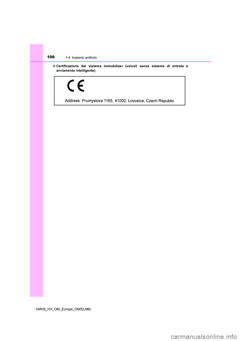 TOYOTA YARIS HATCHBACK 2018 Manuale duso (in Italian) 1061-4. Impianto antifurto
YARIS_HV_OM_Europe_OM52J96L
■ Certificazione del sistema immobilizer (veicoli senza sistema di entrata e
avviamento intelligente) TOYOTA YARIS HATCHBACK 2018 Manuale duso (in Italian) 1061-4. Impianto antifurto
YARIS_HV_OM_Europe_OM52J96L
■ Certificazione del sistema immobilizer (veicoli senza sistema di entrata e
avviamento intelligente)