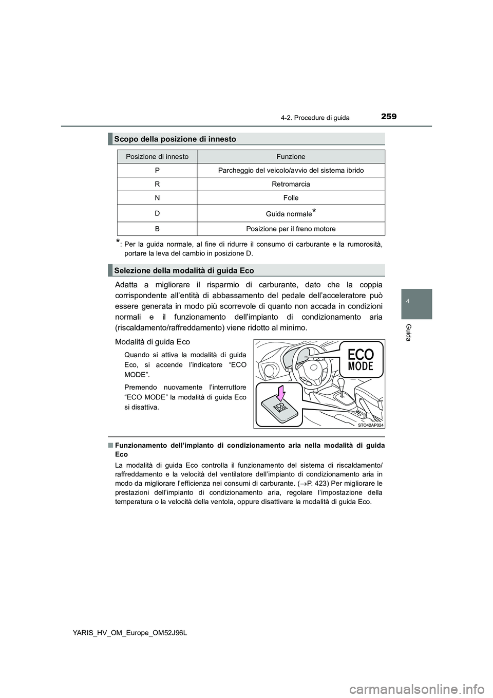 TOYOTA YARIS HATCHBACK 2018 Manuale duso (in Italian) 2594-2. Procedure di guida
4
Guida
YARIS_HV_OM_Europe_OM52J96L
*: Per la guida normale, al fine di ridurre il consumo di carburante e la rumorosità,
portare la leva del cambio in posizione D.
Adatta TOYOTA YARIS HATCHBACK 2018 Manuale duso (in Italian) 2594-2. Procedure di guida
4
Guida
YARIS_HV_OM_Europe_OM52J96L
*: Per la guida normale, al fine di ridurre il consumo di carburante e la rumorosità,
portare la leva del cambio in posizione D.
Adatta