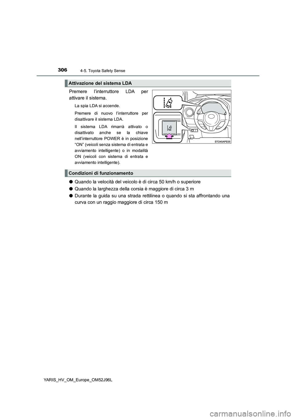 TOYOTA YARIS HATCHBACK 2018 Manuale duso (in Italian) 3064-5. Toyota Safety Sense
YARIS_HV_OM_Europe_OM52J96L
Premere l’interruttore LDA per
attivare il sistema.
La spia LDA si accende.
Premere di nuovo l’interruttore per
disattivare il sistema LD TOYOTA YARIS HATCHBACK 2018 Manuale duso (in Italian) 3064-5. Toyota Safety Sense
YARIS_HV_OM_Europe_OM52J96L
Premere l’interruttore LDA per
attivare il sistema.
La spia LDA si accende.
Premere di nuovo l’interruttore per
disattivare il sistema LD