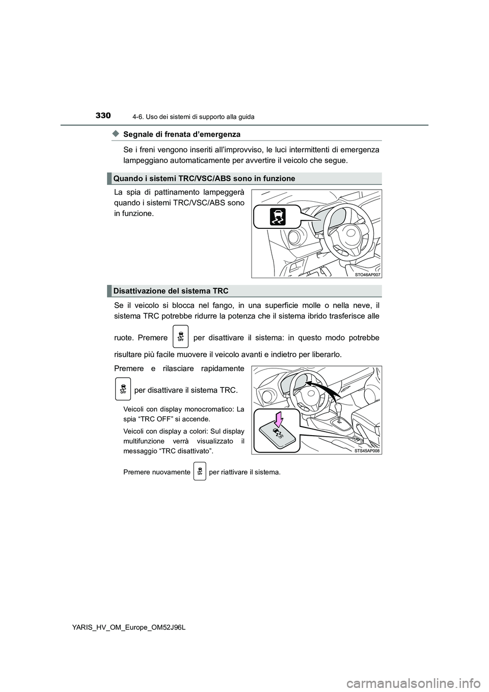TOYOTA YARIS HATCHBACK 2018 Manuale duso (in Italian) 3304-6. Uso dei sistemi di supporto alla guida
YARIS_HV_OM_Europe_OM52J96L
◆Segnale di frenata d’emergenza
Se i freni vengono inseriti all’improvviso, le luci intermittenti di emergenza
lampeg TOYOTA YARIS HATCHBACK 2018 Manuale duso (in Italian) 3304-6. Uso dei sistemi di supporto alla guida
YARIS_HV_OM_Europe_OM52J96L
◆Segnale di frenata d’emergenza
Se i freni vengono inseriti all’improvviso, le luci intermittenti di emergenza
lampeg