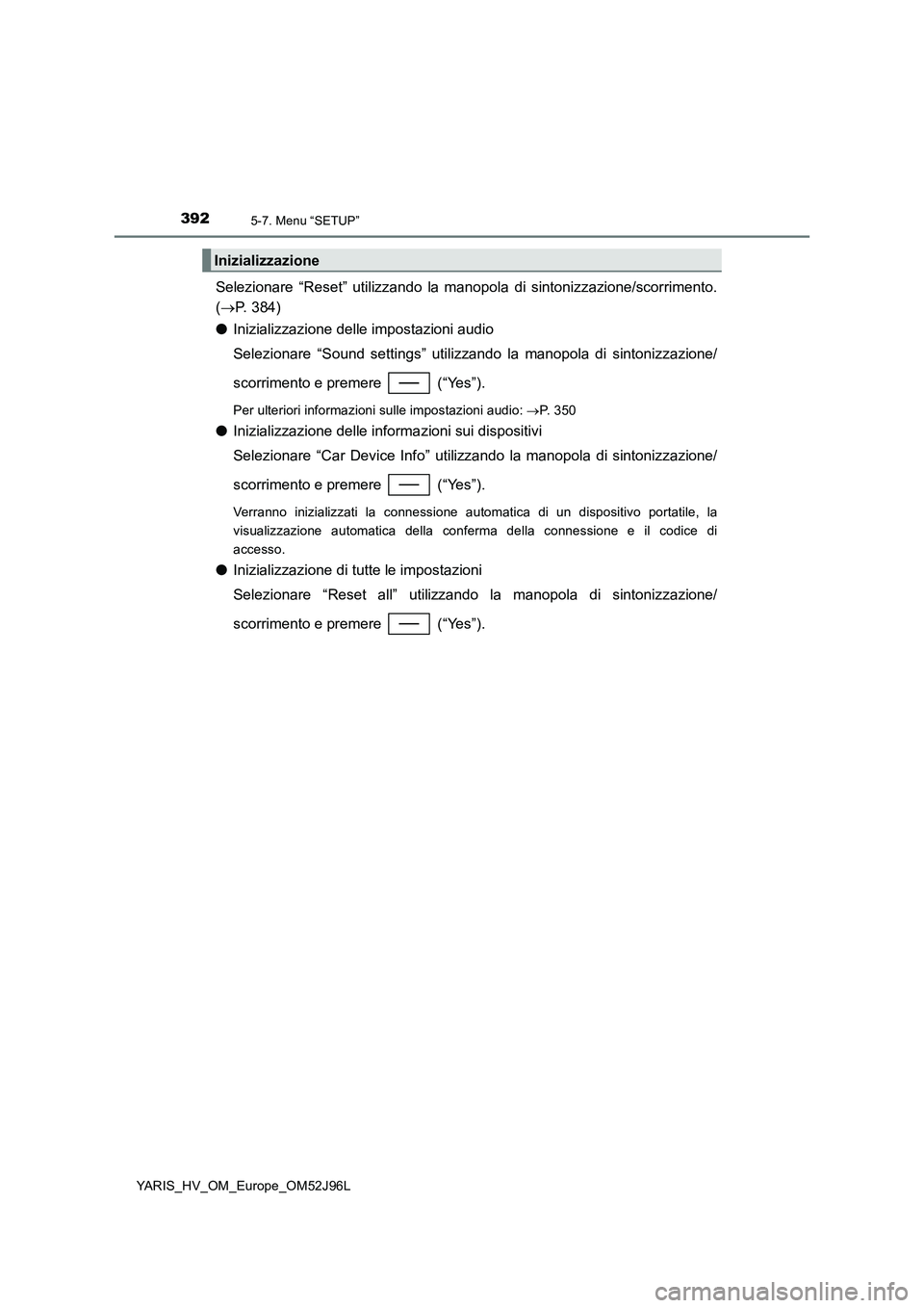 TOYOTA YARIS HATCHBACK 2018 Manuale duso (in Italian) 3925-7. Menu “SETUP”
YARIS_HV_OM_Europe_OM52J96L
Selezionare “Reset” utilizzando la manopola di sintonizzazione/scorrimento.
( P. 384)
● Inizializzazione delle impostazioni audio
Selez TOYOTA YARIS HATCHBACK 2018 Manuale duso (in Italian) 3925-7. Menu “SETUP”
YARIS_HV_OM_Europe_OM52J96L
Selezionare “Reset” utilizzando la manopola di sintonizzazione/scorrimento.
( P. 384)
● Inizializzazione delle impostazioni audio
Selez