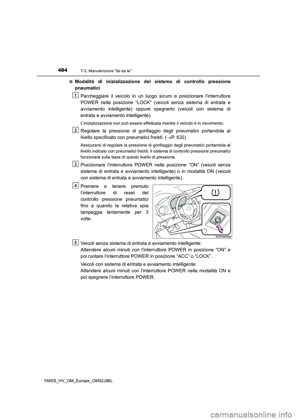 TOYOTA YARIS HATCHBACK 2018 Manuale duso (in Italian) 4847-3. Manutenzione “fai da te”
YARIS_HV_OM_Europe_OM52J96L
■Modalità di inizializzazione del sistema di controllo pressione
pneumatici
Parcheggiare il veicolo in un luogo sicuro e posizion TOYOTA YARIS HATCHBACK 2018 Manuale duso (in Italian) 4847-3. Manutenzione “fai da te”
YARIS_HV_OM_Europe_OM52J96L
■Modalità di inizializzazione del sistema di controllo pressione
pneumatici
Parcheggiare il veicolo in un luogo sicuro e posizion