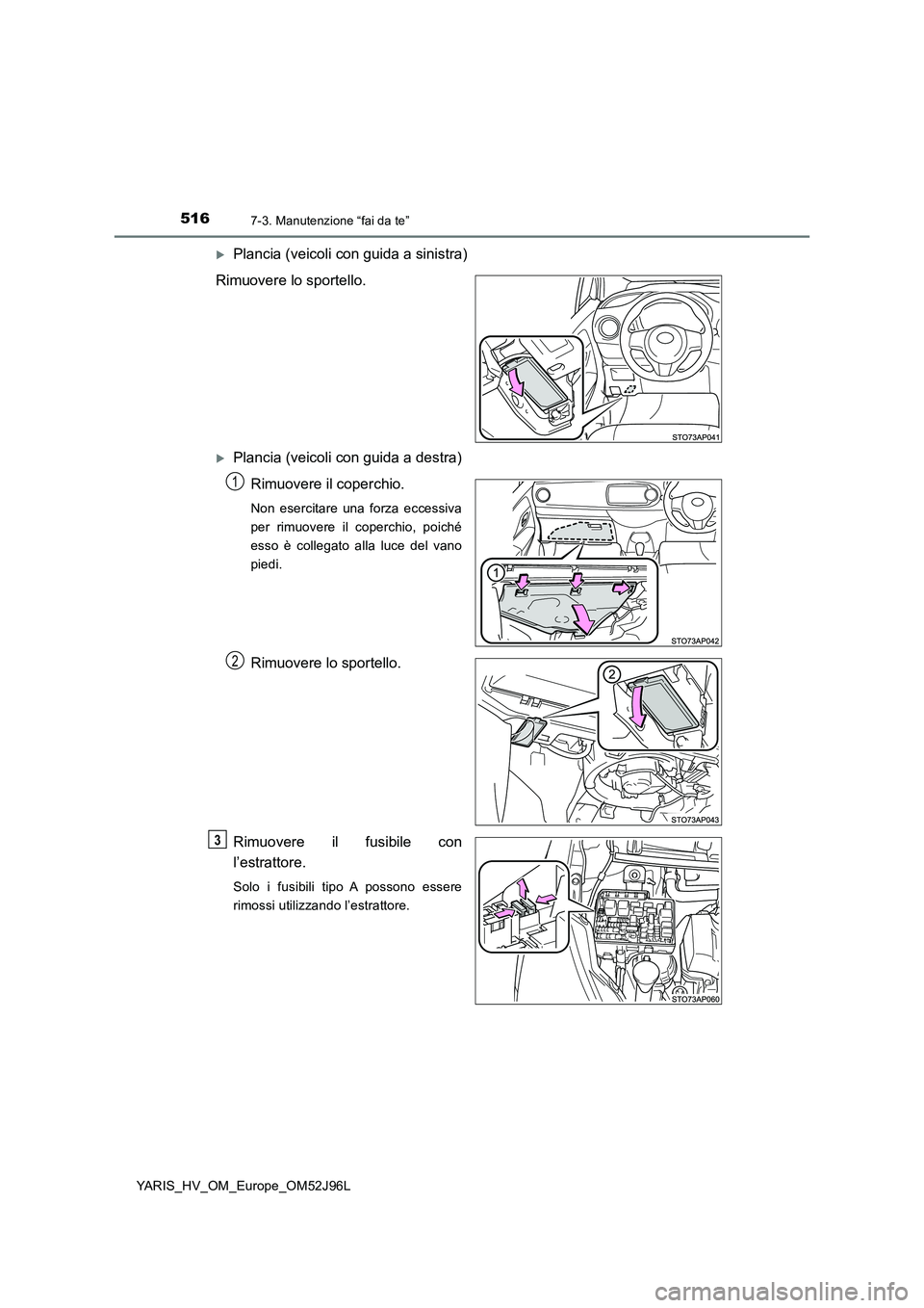TOYOTA YARIS HATCHBACK 2018 Manuale duso (in Italian) 5167-3. Manutenzione “fai da te”
YARIS_HV_OM_Europe_OM52J96L
Plancia (veicoli con guida a sinistra)
Rimuovere lo sportello.
Plancia (veicoli con guida a destra)
Rimuovere il coperchio.
Non TOYOTA YARIS HATCHBACK 2018 Manuale duso (in Italian) 5167-3. Manutenzione “fai da te”
YARIS_HV_OM_Europe_OM52J96L
Plancia (veicoli con guida a sinistra)
Rimuovere lo sportello.
Plancia (veicoli con guida a destra)
Rimuovere il coperchio.
Non