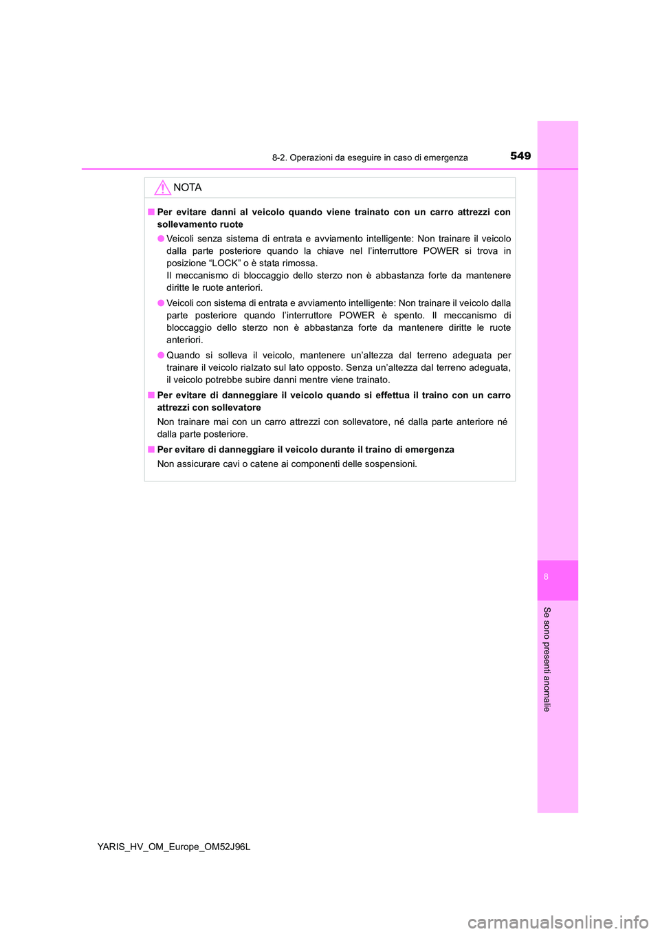 TOYOTA YARIS HATCHBACK 2018 Manuale duso (in Italian) 5498-2. Operazioni da eseguire in caso di emergenza
8
Se sono presenti anomalie
YARIS_HV_OM_Europe_OM52J96L
NOTA
■Per evitare danni al veicolo quando viene trainato con un carro attrezzi con
sollev TOYOTA YARIS HATCHBACK 2018 Manuale duso (in Italian) 5498-2. Operazioni da eseguire in caso di emergenza
8
Se sono presenti anomalie
YARIS_HV_OM_Europe_OM52J96L
NOTA
■Per evitare danni al veicolo quando viene trainato con un carro attrezzi con
sollev