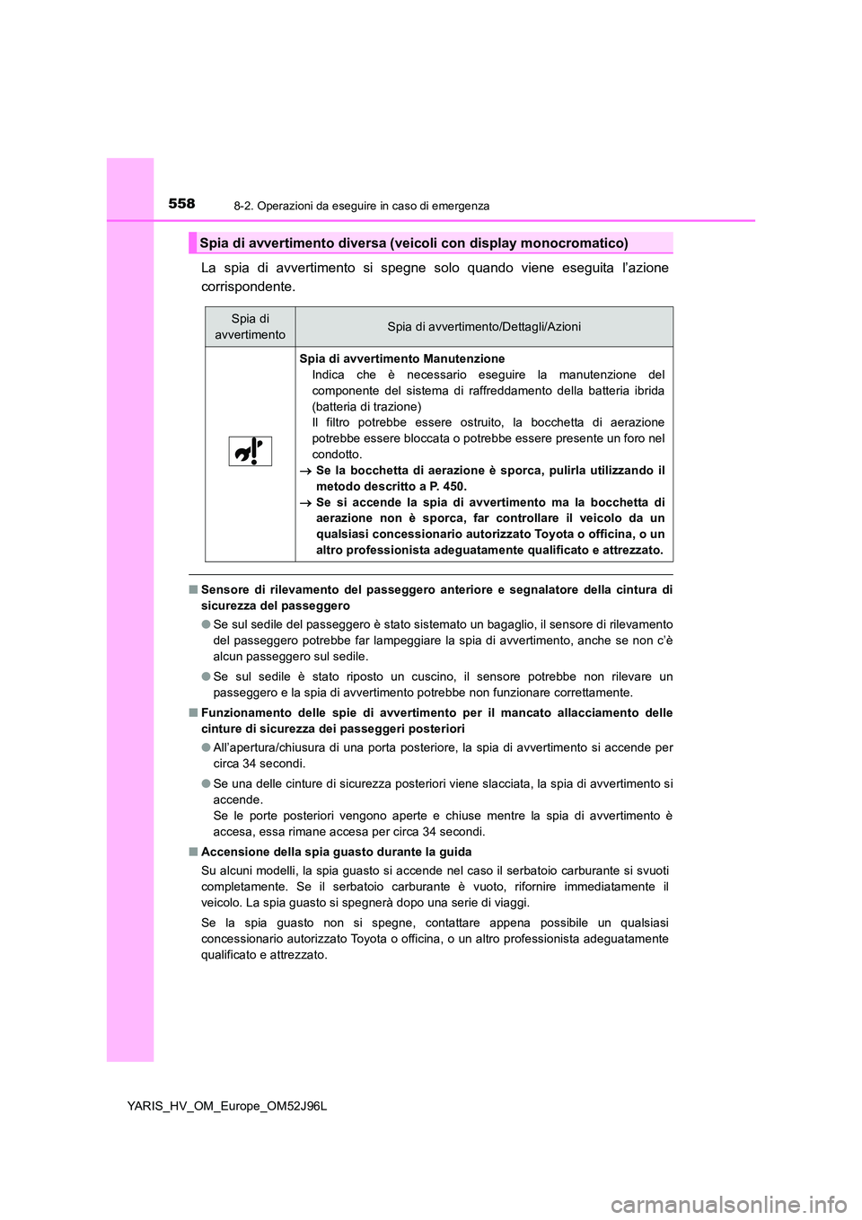 TOYOTA YARIS HATCHBACK 2018 Manuale duso (in Italian) 5588-2. Operazioni da eseguire in caso di emergenza
YARIS_HV_OM_Europe_OM52J96L
La spia di avvertimento si spegne solo quando viene eseguita l’azione
corrispondente.
■ Sensore di rilevamento del TOYOTA YARIS HATCHBACK 2018 Manuale duso (in Italian) 5588-2. Operazioni da eseguire in caso di emergenza
YARIS_HV_OM_Europe_OM52J96L
La spia di avvertimento si spegne solo quando viene eseguita l’azione
corrispondente.
■ Sensore di rilevamento del