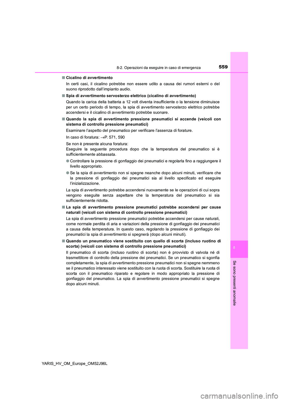 TOYOTA YARIS HATCHBACK 2018 Manuale duso (in Italian) 5598-2. Operazioni da eseguire in caso di emergenza
8
Se sono presenti anomalie
YARIS_HV_OM_Europe_OM52J96L
■ Cicalino di avvertimento
In certi casi, il cicalino potrebbe non essere udito a causa TOYOTA YARIS HATCHBACK 2018 Manuale duso (in Italian) 5598-2. Operazioni da eseguire in caso di emergenza
8
Se sono presenti anomalie
YARIS_HV_OM_Europe_OM52J96L
■ Cicalino di avvertimento
In certi casi, il cicalino potrebbe non essere udito a causa