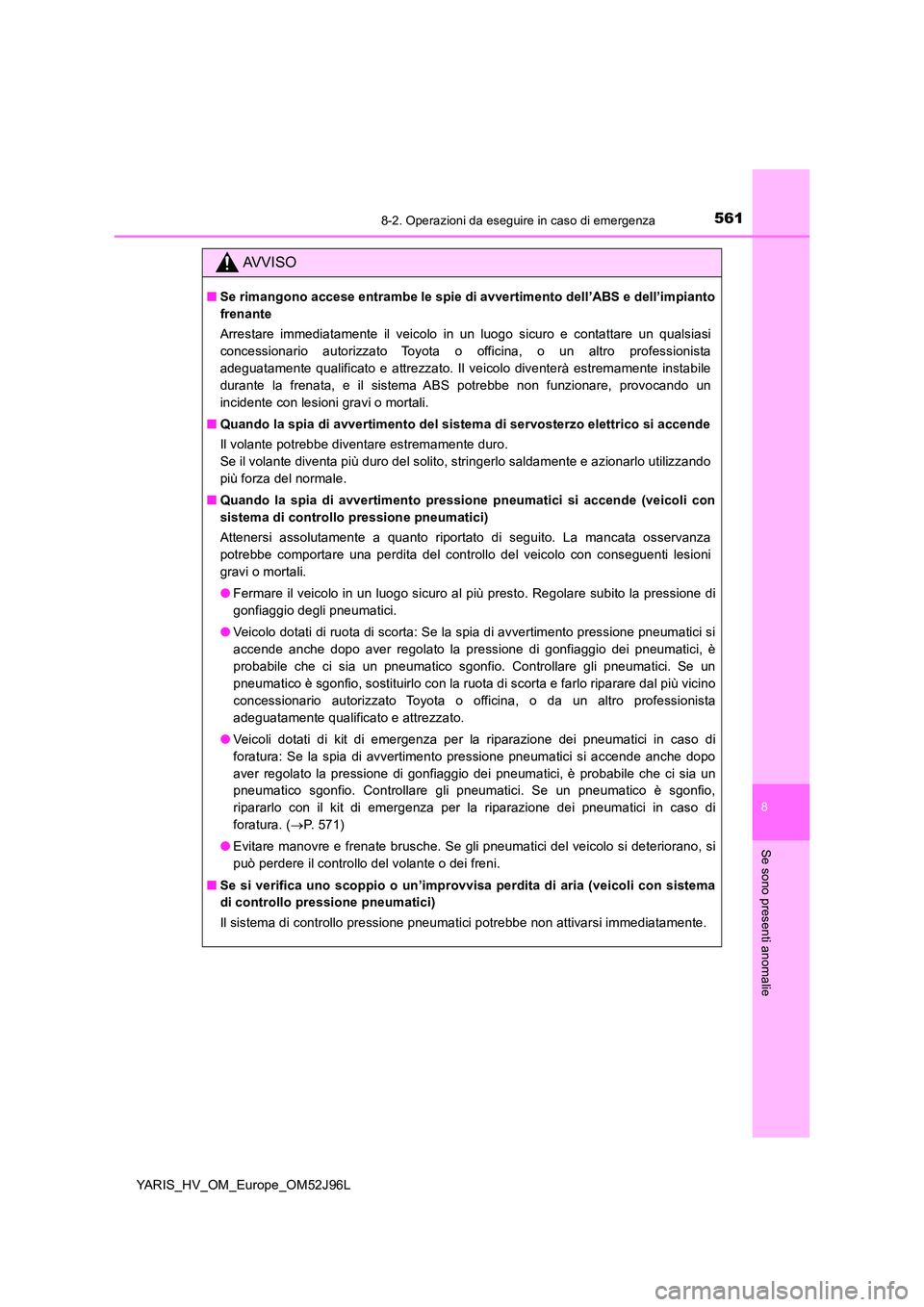 TOYOTA YARIS HATCHBACK 2018 Manuale duso (in Italian) 5618-2. Operazioni da eseguire in caso di emergenza
8
Se sono presenti anomalie
YARIS_HV_OM_Europe_OM52J96L
AVVISO
■Se rimangono accese entrambe le spie di avvertimento dell’ABS e dell’impianto TOYOTA YARIS HATCHBACK 2018 Manuale duso (in Italian) 5618-2. Operazioni da eseguire in caso di emergenza
8
Se sono presenti anomalie
YARIS_HV_OM_Europe_OM52J96L
AVVISO
■Se rimangono accese entrambe le spie di avvertimento dell’ABS e dell’impianto