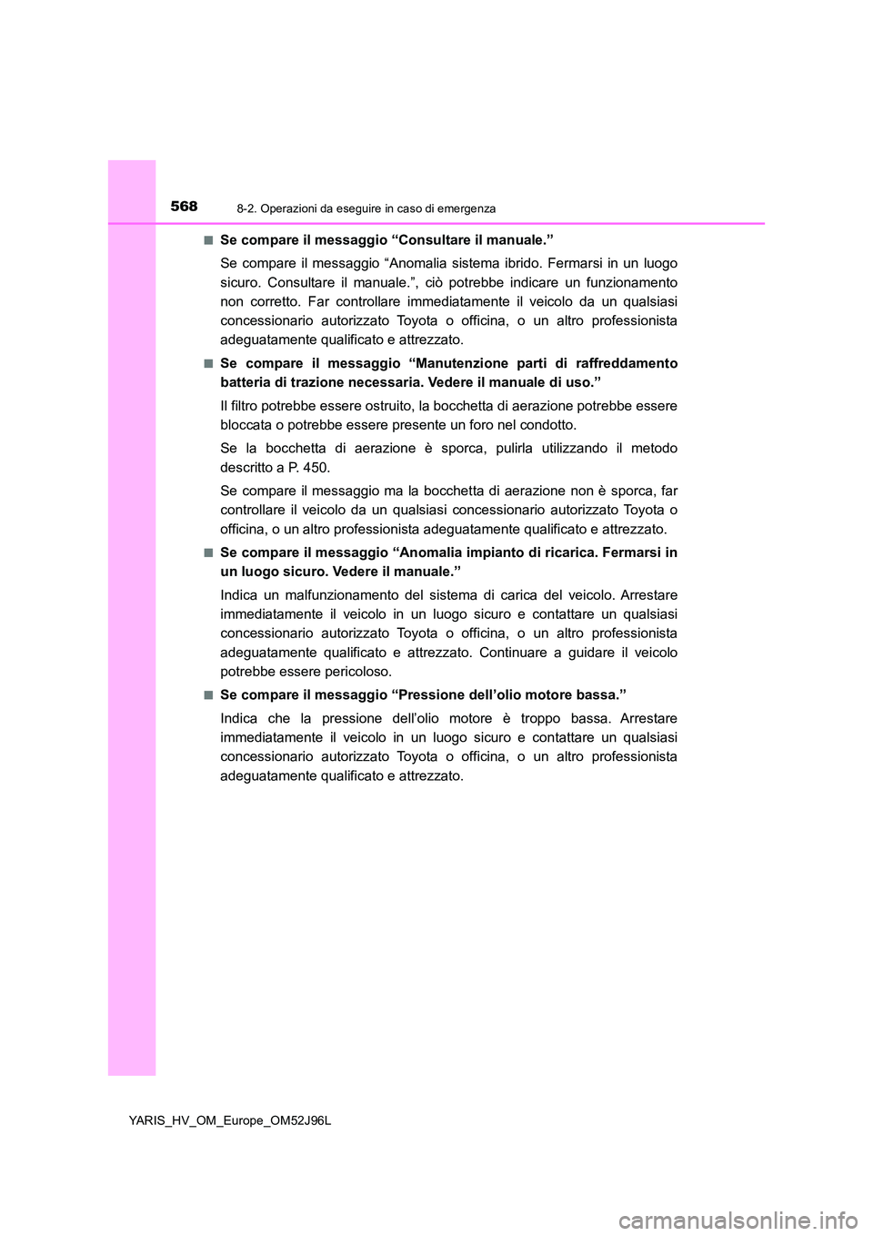 TOYOTA YARIS HATCHBACK 2018 Manuale duso (in Italian) 5688-2. Operazioni da eseguire in caso di emergenza
YARIS_HV_OM_Europe_OM52J96L
■Se compare il messaggio “Consultare il manuale.”
Se compare il messaggio “Anomalia sistema ibrido. Fermarsi i TOYOTA YARIS HATCHBACK 2018 Manuale duso (in Italian) 5688-2. Operazioni da eseguire in caso di emergenza
YARIS_HV_OM_Europe_OM52J96L
■Se compare il messaggio “Consultare il manuale.”
Se compare il messaggio “Anomalia sistema ibrido. Fermarsi i