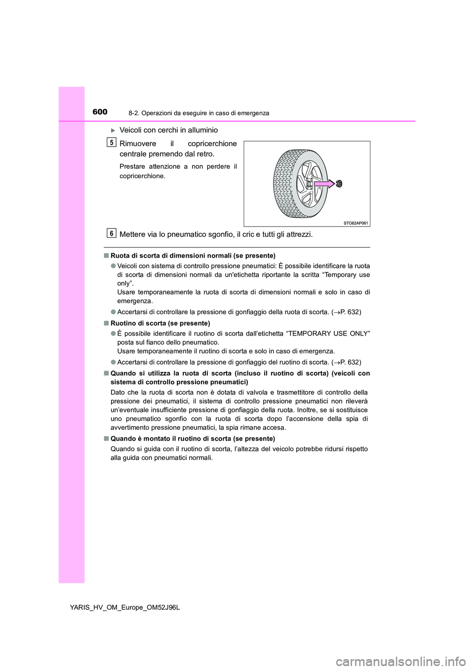 TOYOTA YARIS HATCHBACK 2018 Manuale duso (in Italian) 6008-2. Operazioni da eseguire in caso di emergenza
YARIS_HV_OM_Europe_OM52J96L
Veicoli con cerchi in alluminio
Rimuovere il copricerchione
centrale premendo dal retro.
Prestare attenzione a non TOYOTA YARIS HATCHBACK 2018 Manuale duso (in Italian) 6008-2. Operazioni da eseguire in caso di emergenza
YARIS_HV_OM_Europe_OM52J96L
Veicoli con cerchi in alluminio
Rimuovere il copricerchione
centrale premendo dal retro.
Prestare attenzione a non
