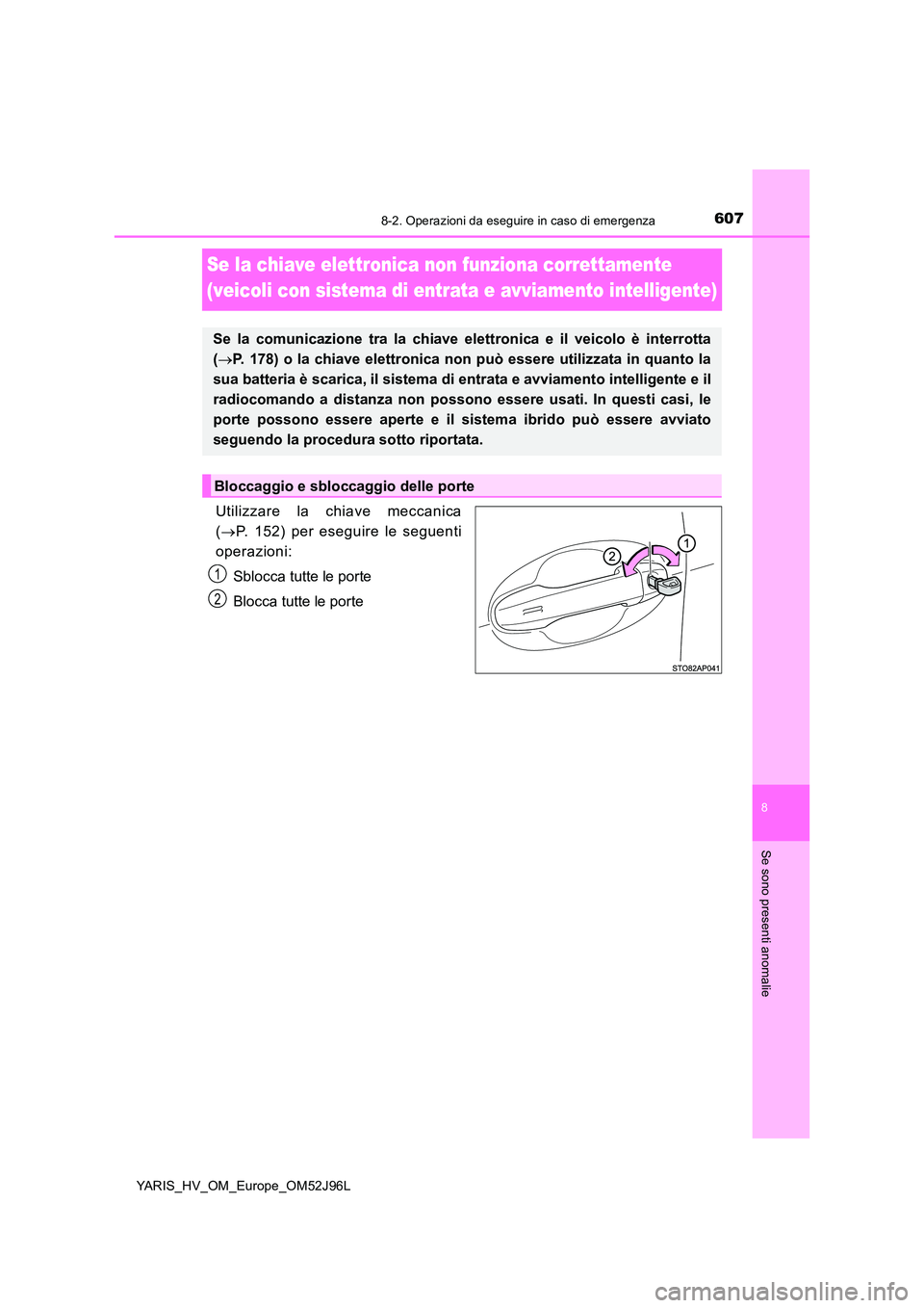 TOYOTA YARIS HATCHBACK 2018 Manuale duso (in Italian) 6078-2. Operazioni da eseguire in caso di emergenza
8
Se sono presenti anomalie
YARIS_HV_OM_Europe_OM52J96L
Se la chiave elettronica non funziona correttamente
(veicoli con sistema di entrata e avvi TOYOTA YARIS HATCHBACK 2018 Manuale duso (in Italian) 6078-2. Operazioni da eseguire in caso di emergenza
8
Se sono presenti anomalie
YARIS_HV_OM_Europe_OM52J96L
Se la chiave elettronica non funziona correttamente
(veicoli con sistema di entrata e avvi