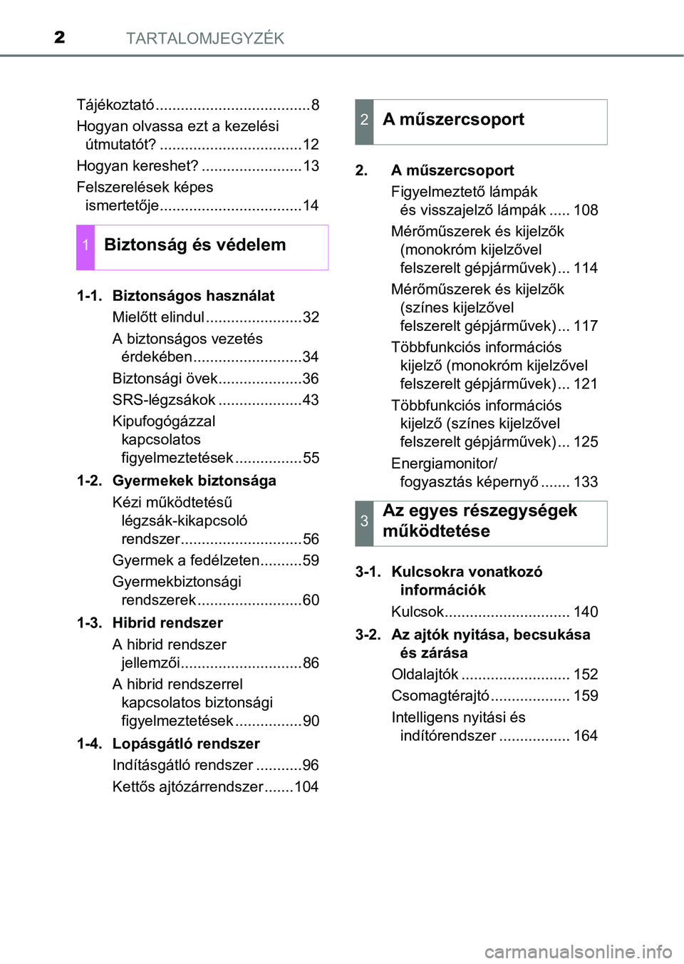 TOYOTA YARIS HATCHBACK 2018  Kezelési útmutató (in Hungarian) TARTALOMJEGYZÉK2
Tájékoztató .....................................8
Hogyan olvassa ezt a kezelési útmutatót? ..................................12
Hogyan kereshet? ........................13
Fel