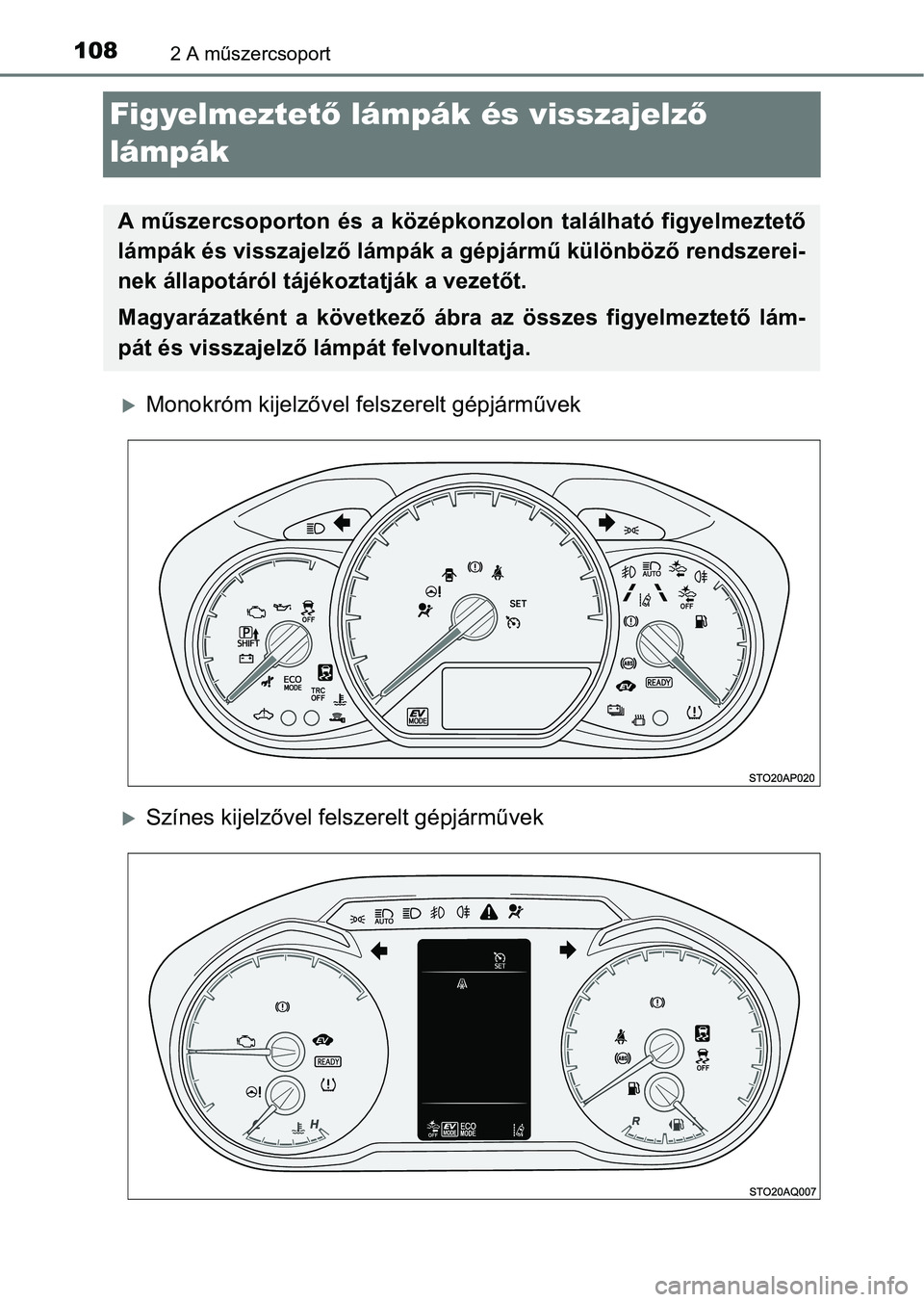 TOYOTA YARIS HATCHBACK 2018  Kezelési útmutató (in Hungarian) 1082 A műszercsoport
Figyelmeztető lámpák és visszajelz ő 
lámpák
Monokróm kijelzővel fe lszerelt gépjárművek
Színes kijelzővel felszerelt gépjárművek
A  műszercsoporton  és 