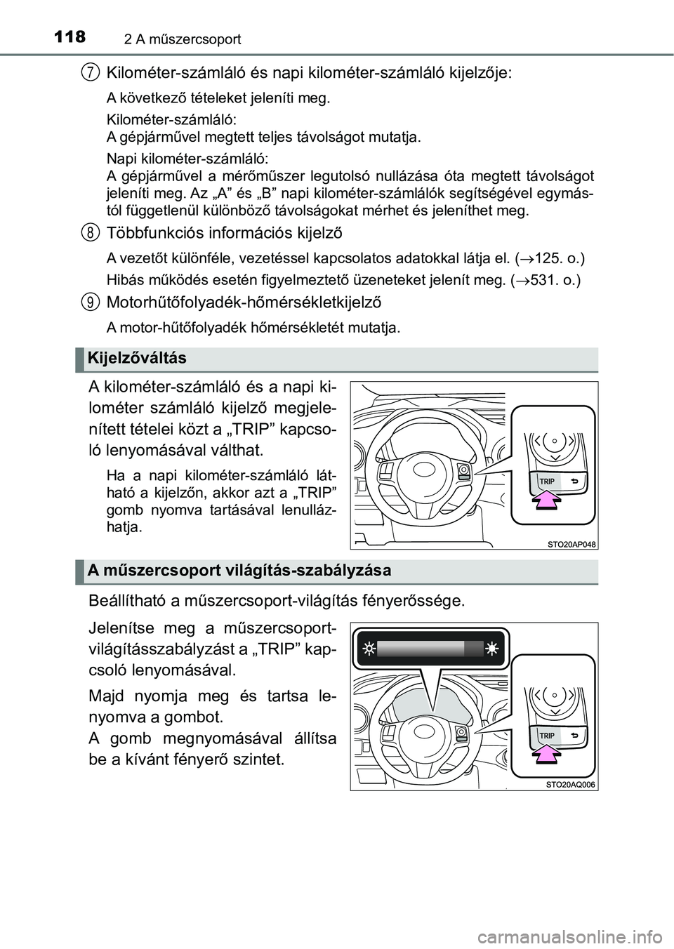 TOYOTA YARIS HATCHBACK 2018 Kezelési útmutató (in Hungarian) 1182 A műszercsoport
Kilométer-számláló és napi kilométer-számláló kijelzője:
A következő tételeket jeleníti meg.
Kilométer-számláló:
A gépjárművel megtett teljes távolságot mu TOYOTA YARIS HATCHBACK 2018 Kezelési útmutató (in Hungarian) 1182 A műszercsoport
Kilométer-számláló és napi kilométer-számláló kijelzője:
A következő tételeket jeleníti meg.
Kilométer-számláló:
A gépjárművel megtett teljes távolságot mu