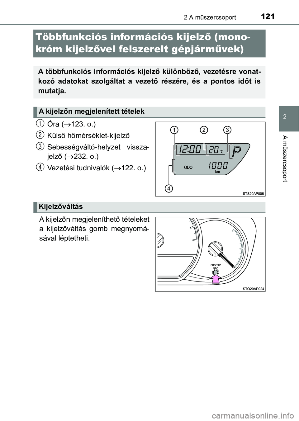 TOYOTA YARIS HATCHBACK 2018 Kezelési útmutató (in Hungarian) 121
2
2 A műszercsoport
A műszercsoport
Többfunkciós információs kijelző (mono-
króm kijelz ővel felszerelt gépjárm űvek)
Óra ( 123. o.)
Külső hőmérséklet-kijelző
Sebességvált TOYOTA YARIS HATCHBACK 2018 Kezelési útmutató (in Hungarian) 121
2
2 A műszercsoport
A műszercsoport
Többfunkciós információs kijelző (mono-
króm kijelz ővel felszerelt gépjárm űvek)
Óra ( 123. o.)
Külső hőmérséklet-kijelző
Sebességvált