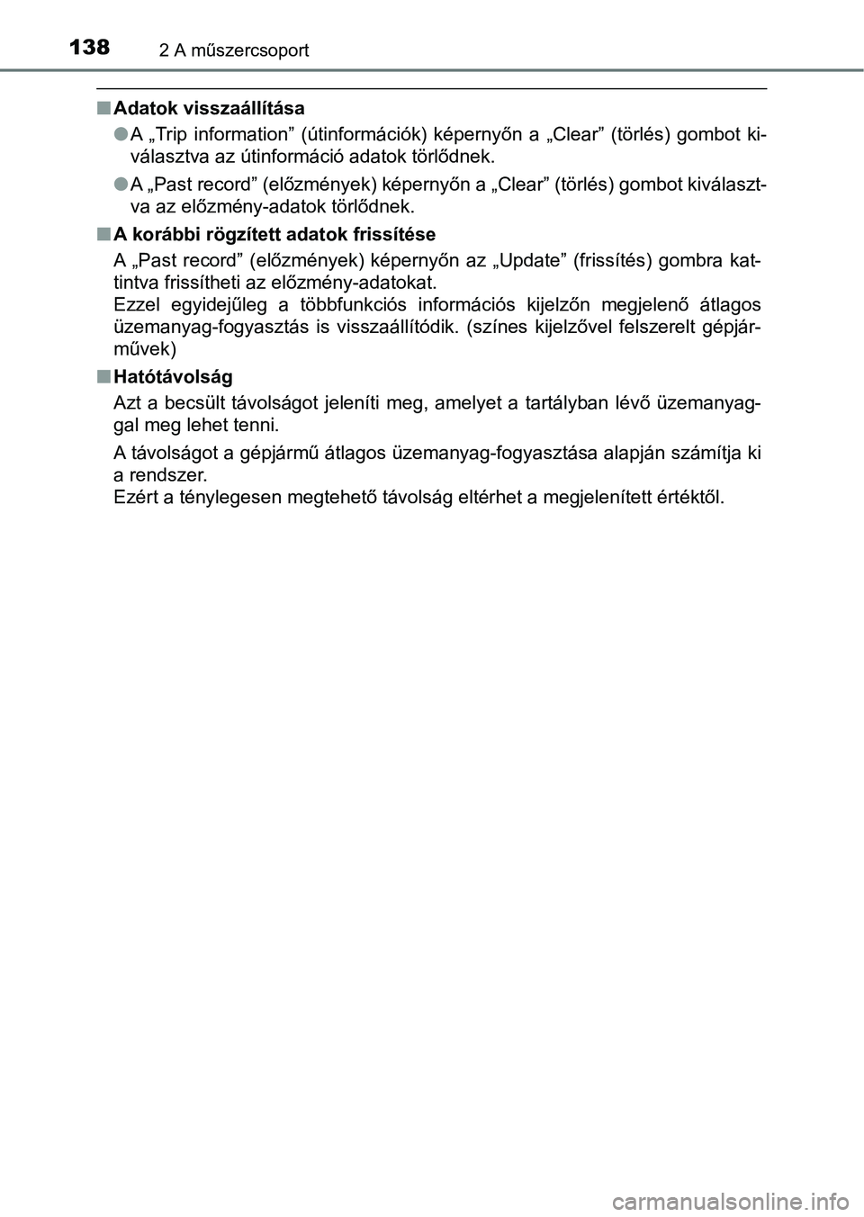 TOYOTA YARIS HATCHBACK 2018 Kezelési útmutató (in Hungarian) 1382 A műszercsoport
nAdatok visszaállítása
lA „Trip information” (útinformációk) képernyőn a „Clear” (törlé s) gombot ki-
választva az útinformáció adatok törlődnek. TOYOTA YARIS HATCHBACK 2018 Kezelési útmutató (in Hungarian) 1382 A műszercsoport
nAdatok visszaállítása
lA „Trip information” (útinformációk) képernyőn a „Clear” (törlé s) gombot ki-
választva az útinformáció adatok törlődnek.