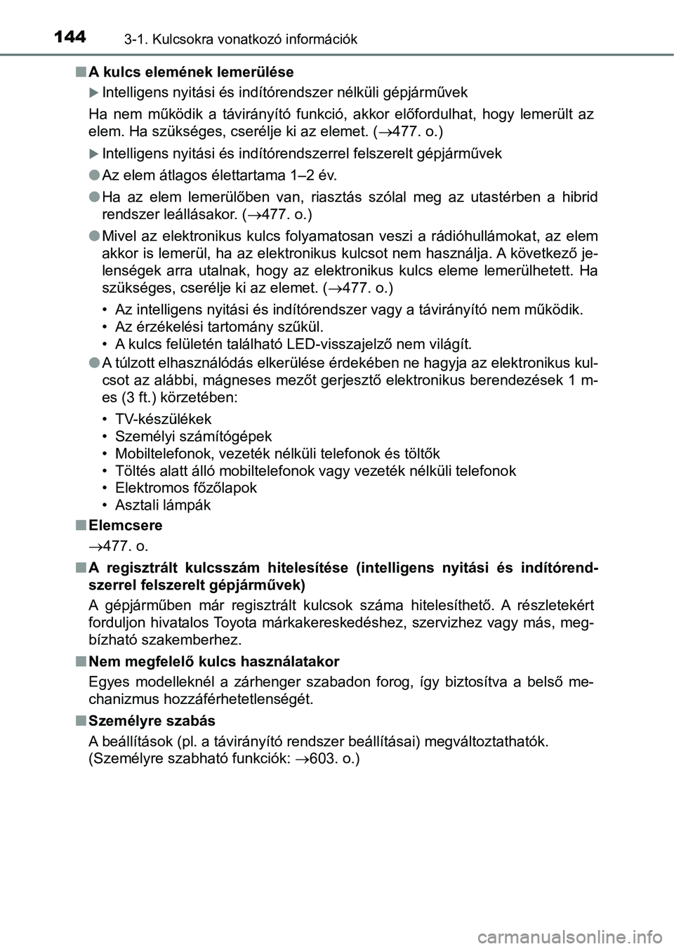 TOYOTA YARIS HATCHBACK 2018 Kezelési útmutató (in Hungarian) 1443-1. Kulcsokra vonatkozó információk
nA kulcs elemének lemerülése
Intelligens nyitási és indítórendszer nélküli gépjárművek
Ha nem működik a távirányító funkció, akko TOYOTA YARIS HATCHBACK 2018 Kezelési útmutató (in Hungarian) 1443-1. Kulcsokra vonatkozó információk
nA kulcs elemének lemerülése
Intelligens nyitási és indítórendszer nélküli gépjárművek
Ha nem működik a távirányító funkció, akko