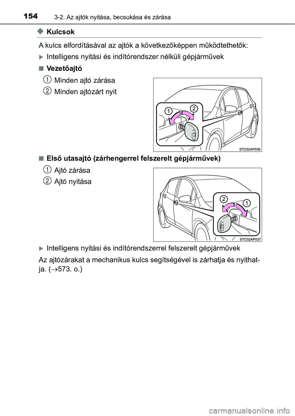 TOYOTA YARIS HATCHBACK 2018 Kezelési útmutató (in Hungarian) 1543-2. Az ajtók nyitása, becsukása és zárása
uKulcsok
A kulcs elfordításáv al az ajtók a következőképpen működtethetők :
Intelligens nyitási és indítór endszer nélküli gépj TOYOTA YARIS HATCHBACK 2018 Kezelési útmutató (in Hungarian) 1543-2. Az ajtók nyitása, becsukása és zárása
uKulcsok
A kulcs elfordításáv al az ajtók a következőképpen működtethetők :
Intelligens nyitási és indítór endszer nélküli gépj