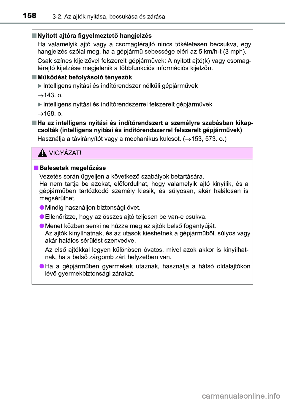 TOYOTA YARIS HATCHBACK 2018 Kezelési útmutató (in Hungarian) 1583-2. Az ajtók nyitása, becsukása és zárása
nNyitott ajtóra figyelmeztető hangjelzés
Ha valamelyik ajtó vagy a csomagtérajtó nincs tökéletesen becsu kva, egy
hangjelzés szól TOYOTA YARIS HATCHBACK 2018 Kezelési útmutató (in Hungarian) 1583-2. Az ajtók nyitása, becsukása és zárása
nNyitott ajtóra figyelmeztető hangjelzés
Ha valamelyik ajtó vagy a csomagtérajtó nincs tökéletesen becsu kva, egy
hangjelzés szól