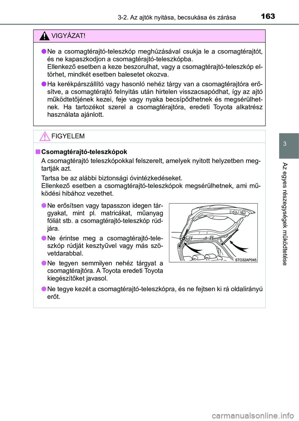 TOYOTA YARIS HATCHBACK 2018 Kezelési útmutató (in Hungarian) 1633-2. Az ajtók nyitása, becsukása és zárása
3
Az egyes részegységek működtetése
VIGYÁZAT!
lNe a csomagtérajtó-teleszkóp meghúzásával csukja le a csomagtér ajtót,
és ne ka TOYOTA YARIS HATCHBACK 2018 Kezelési útmutató (in Hungarian) 1633-2. Az ajtók nyitása, becsukása és zárása
3
Az egyes részegységek működtetése
VIGYÁZAT!
lNe a csomagtérajtó-teleszkóp meghúzásával csukja le a csomagtér ajtót,
és ne ka