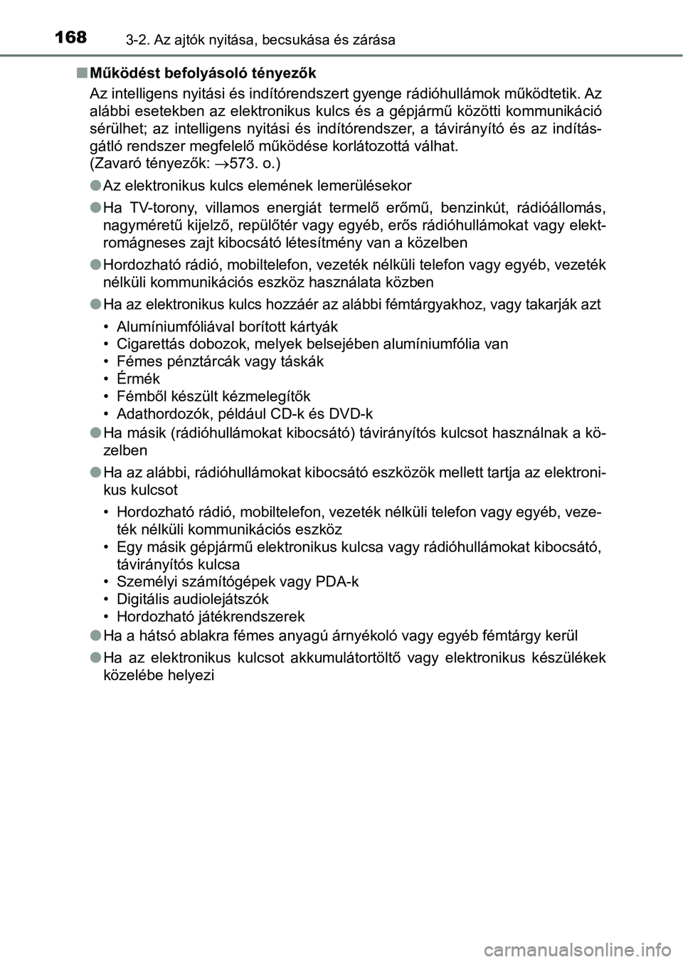 TOYOTA YARIS HATCHBACK 2018 Kezelési útmutató (in Hungarian) 1683-2. Az ajtók nyitása, becsukása és zárása
nMűködést befolyásoló tényezők
Az intelligens nyitási és indítórendszert gyenge rádióhullámok működtetik. Az
alábbi esetekben az TOYOTA YARIS HATCHBACK 2018 Kezelési útmutató (in Hungarian) 1683-2. Az ajtók nyitása, becsukása és zárása
nMűködést befolyásoló tényezők
Az intelligens nyitási és indítórendszert gyenge rádióhullámok működtetik. Az
alábbi esetekben az