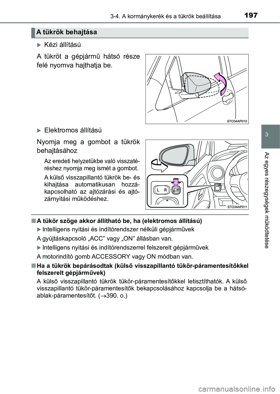 TOYOTA YARIS HATCHBACK 2018 Kezelési útmutató (in Hungarian) 1973-4. A kormánykerék és a tükrök beállítása
3
Az egyes részegységek működtetése
Kézi állítású
A tükröt a gépjármű hátsó része
felé nyomva hajthatja be.
Elektrom TOYOTA YARIS HATCHBACK 2018 Kezelési útmutató (in Hungarian) 1973-4. A kormánykerék és a tükrök beállítása
3
Az egyes részegységek működtetése
Kézi állítású
A tükröt a gépjármű hátsó része
felé nyomva hajthatja be.
Elektrom