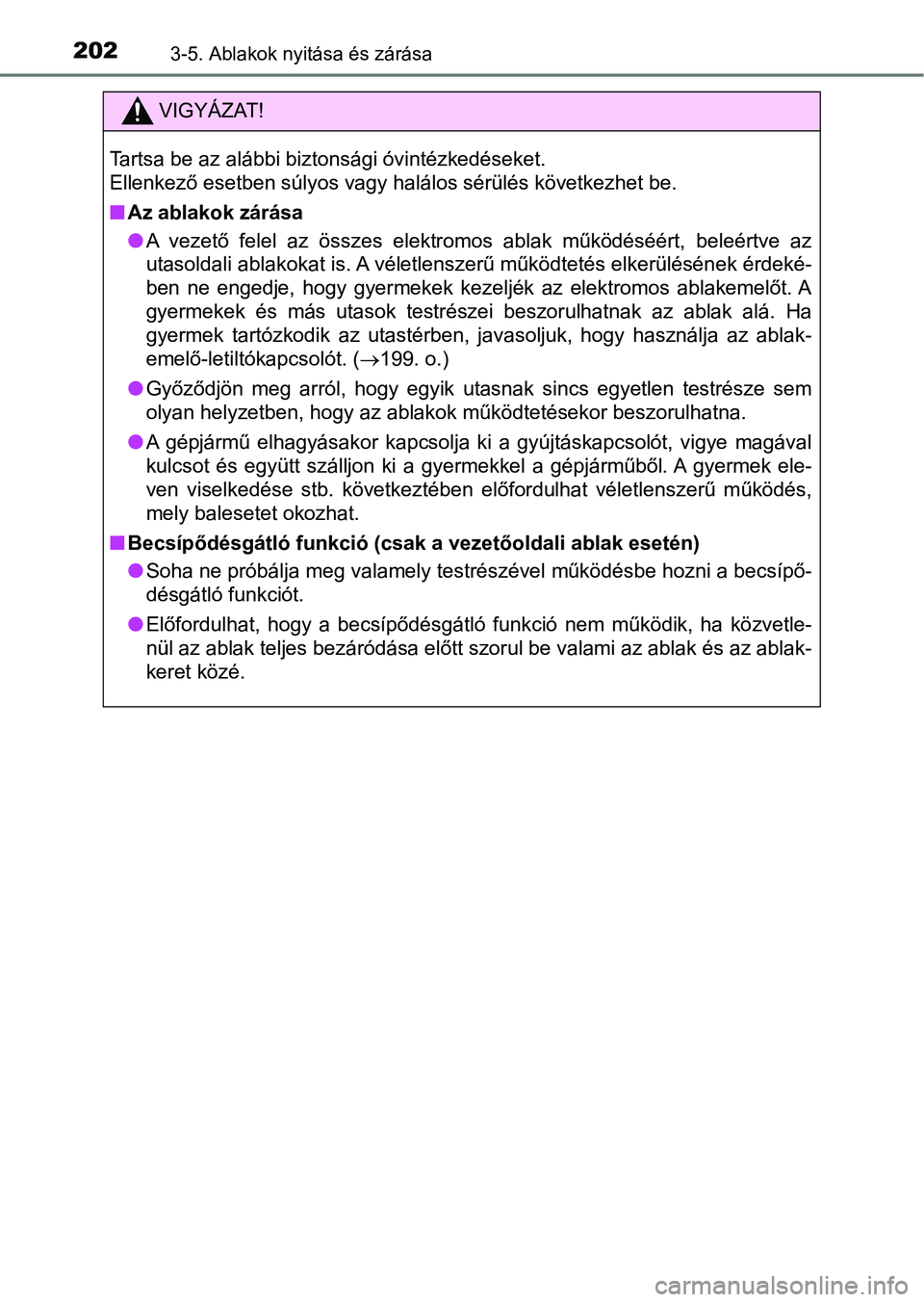 TOYOTA YARIS HATCHBACK 2018 Kezelési útmutató (in Hungarian) 2023-5. Ablakok nyitása és zárása
VIGYÁZAT!
Tartsa be az alábbi biztonsági óvintézkedéseket.
Ellenkező esetben súlyos vagy halálos sérülés következhet be.
nAz ablakok zárása
lA ve TOYOTA YARIS HATCHBACK 2018 Kezelési útmutató (in Hungarian) 2023-5. Ablakok nyitása és zárása
VIGYÁZAT!
Tartsa be az alábbi biztonsági óvintézkedéseket.
Ellenkező esetben súlyos vagy halálos sérülés következhet be.
nAz ablakok zárása
lA ve