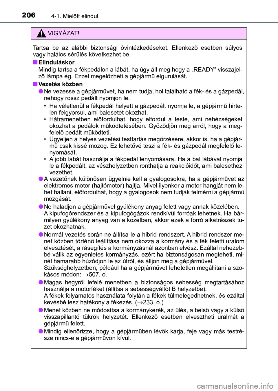 TOYOTA YARIS HATCHBACK 2018 Kezelési útmutató (in Hungarian) 2064-1. Mielőtt elindul
VIGYÁZAT!
Tartsa be az alábbi biztonsági óvintézkedéseket. Ellenkező eset ben súlyos
vagy halálos sérül és következhet be.
nElinduláskor
Mindig tartsa a f TOYOTA YARIS HATCHBACK 2018 Kezelési útmutató (in Hungarian) 2064-1. Mielőtt elindul
VIGYÁZAT!
Tartsa be az alábbi biztonsági óvintézkedéseket. Ellenkező eset ben súlyos
vagy halálos sérül és következhet be.
nElinduláskor
Mindig tartsa a f