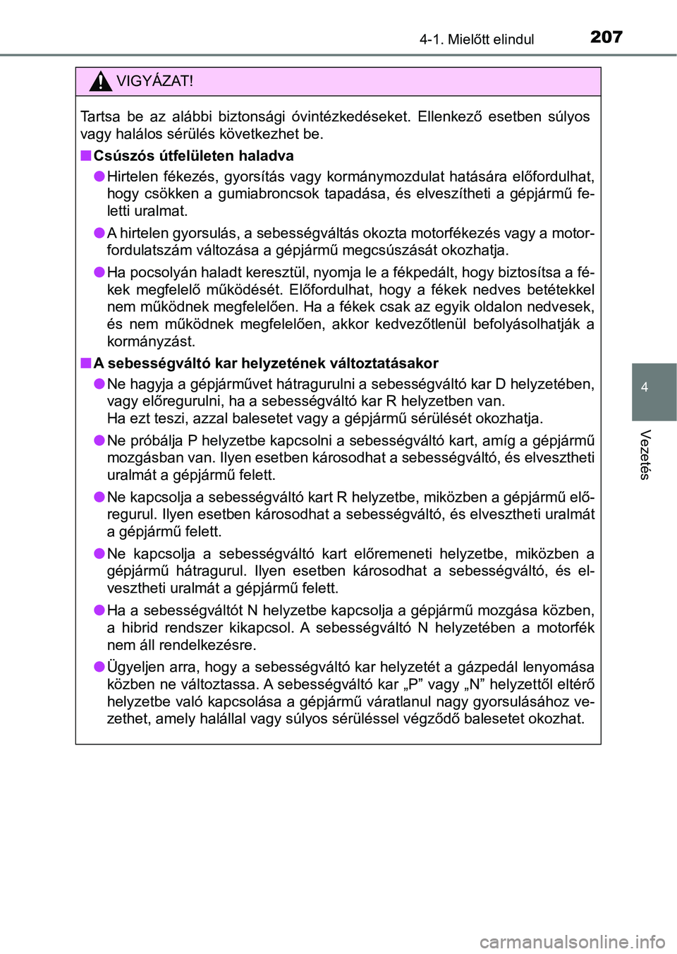 TOYOTA YARIS HATCHBACK 2018 Kezelési útmutató (in Hungarian) 2074-1. Mielőtt elindul
4
Vezetés
VIGYÁZAT!
Tartsa be az alábbi biztonsági óvintézkedéseket. Ellenkező esetben súlyos
vagy halálos sérülés következhet be.
n Csúszós útfelüle TOYOTA YARIS HATCHBACK 2018 Kezelési útmutató (in Hungarian) 2074-1. Mielőtt elindul
4
Vezetés
VIGYÁZAT!
Tartsa be az alábbi biztonsági óvintézkedéseket. Ellenkező esetben súlyos
vagy halálos sérülés következhet be.
n Csúszós útfelüle