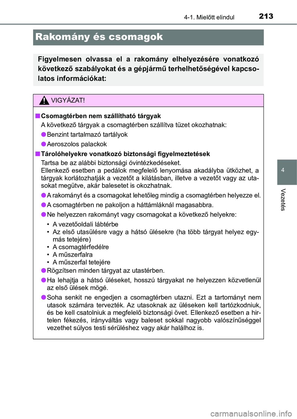 TOYOTA YARIS HATCHBACK 2018 Kezelési útmutató (in Hungarian) 213
4
4-1. Mielőtt elindul
Vezetés
Rakomány és csomagok
Figyelmesen olvassa el a rakomány elhelyezésére vonatkozó
következő szabályokat és a gépjármű terhelhetőségével kapcso-
TOYOTA YARIS HATCHBACK 2018 Kezelési útmutató (in Hungarian) 213
4
4-1. Mielőtt elindul
Vezetés
Rakomány és csomagok
Figyelmesen olvassa el a rakomány elhelyezésére vonatkozó
következő szabályokat és a gépjármű terhelhetőségével kapcso-
