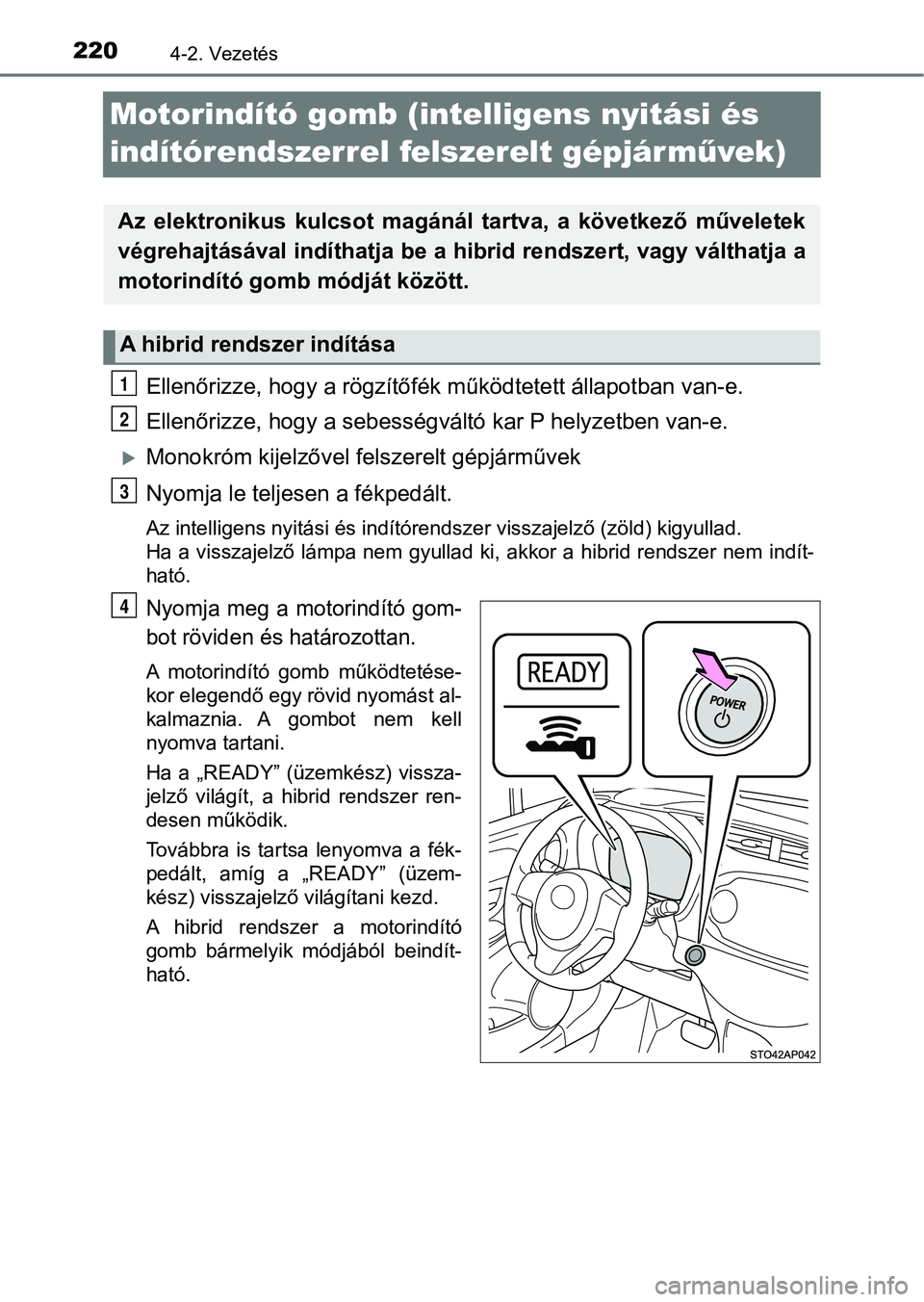TOYOTA YARIS HATCHBACK 2018 Kezelési útmutató (in Hungarian) 2204-2. Vezetés
Motorindító gomb (intelligens nyitási és
indítórendszerrel felszerelt gépjárm űvek)
Ellenőrizze, hogy a rögzítőfék működtetett állapotban van-e.
Ellenőrizze, hogy TOYOTA YARIS HATCHBACK 2018 Kezelési útmutató (in Hungarian) 2204-2. Vezetés
Motorindító gomb (intelligens nyitási és
indítórendszerrel felszerelt gépjárm űvek)
Ellenőrizze, hogy a rögzítőfék működtetett állapotban van-e.
Ellenőrizze, hogy