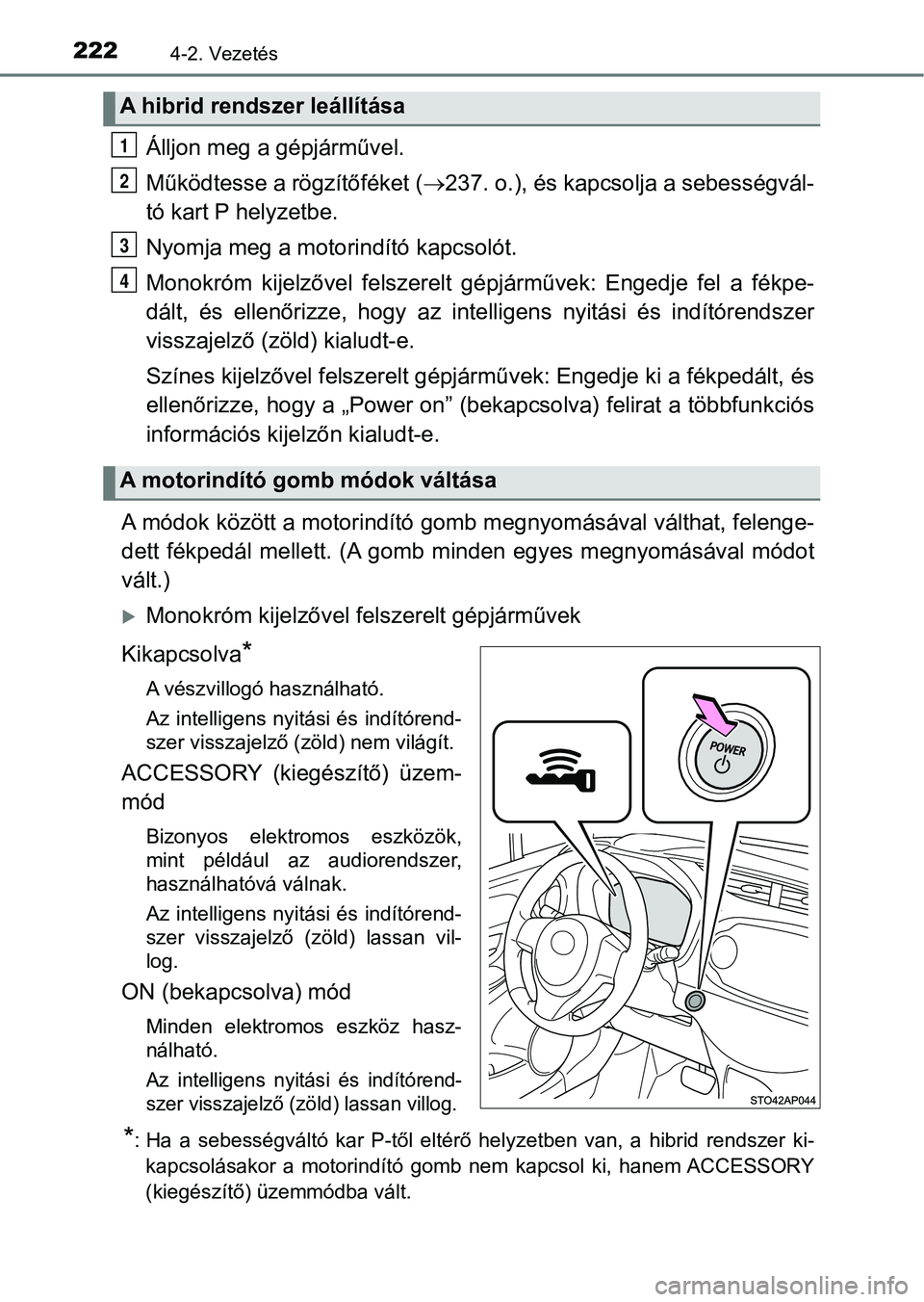 TOYOTA YARIS HATCHBACK 2018 Kezelési útmutató (in Hungarian) 2224-2. Vezetés
Álljon meg a gépjárművel.
Működtesse a rögzítőféket (237. o.), és kapcsolja a sebességvál-
tó kart P helyzetbe.
Nyomja meg a motori ndító kapcsolót.
Monokróm kij TOYOTA YARIS HATCHBACK 2018 Kezelési útmutató (in Hungarian) 2224-2. Vezetés
Álljon meg a gépjárművel.
Működtesse a rögzítőféket (237. o.), és kapcsolja a sebességvál-
tó kart P helyzetbe.
Nyomja meg a motori ndító kapcsolót.
Monokróm kij
