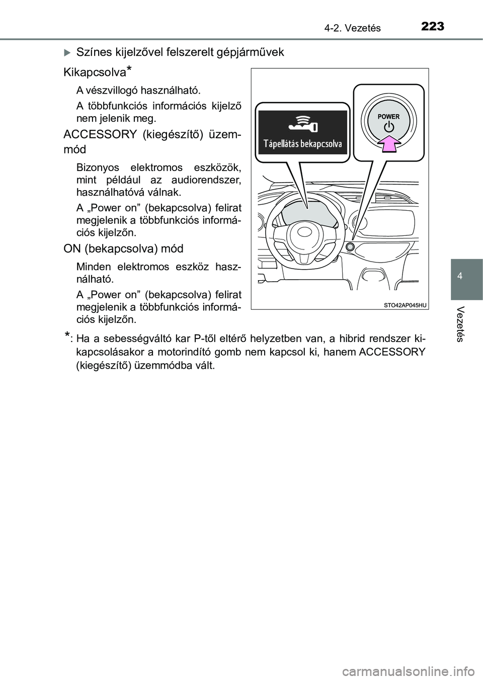 TOYOTA YARIS HATCHBACK 2018 Kezelési útmutató (in Hungarian) 2234-2. Vezetés
4
Vezetés
Színes kijelzővel felszerelt gépjárművek
Kikapcsolva
*
A vészvillogó használható.
A többfunkciós információs kijelző
nem jelenik meg.
ACCESSORY (kiegé TOYOTA YARIS HATCHBACK 2018 Kezelési útmutató (in Hungarian) 2234-2. Vezetés
4
Vezetés
Színes kijelzővel felszerelt gépjárművek
Kikapcsolva
*
A vészvillogó használható.
A többfunkciós információs kijelző
nem jelenik meg.
ACCESSORY (kiegé