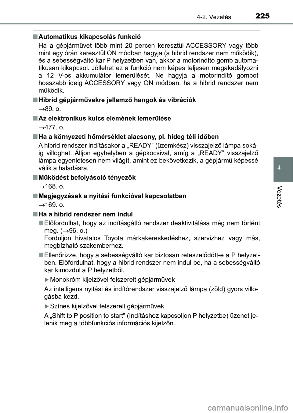 TOYOTA YARIS HATCHBACK 2018 Kezelési útmutató (in Hungarian) 2254-2. Vezetés
4
Vezetés
nAutomatikus kikapcsolás funkció
Ha a gépjárművet több mint 20 percen keresztül ACCESSORY vagy több
mint egy órán keresztül ON módban hagyja (a hibrid TOYOTA YARIS HATCHBACK 2018 Kezelési útmutató (in Hungarian) 2254-2. Vezetés
4
Vezetés
nAutomatikus kikapcsolás funkció
Ha a gépjárművet több mint 20 percen keresztül ACCESSORY vagy több
mint egy órán keresztül ON módban hagyja (a hibrid