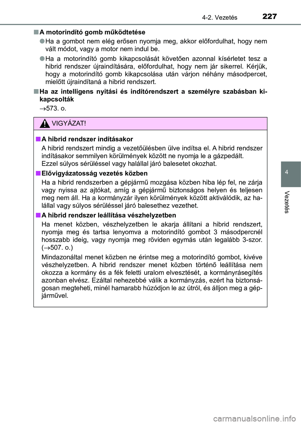 TOYOTA YARIS HATCHBACK 2018 Kezelési útmutató (in Hungarian) 2274-2. Vezetés
4
Vezetés
nA motorindító gomb működtetése
lHa a gombot nem elég erősen nyomja meg, akkor előfordulhat, hogy nem
vált módot, vagy a motor nem indul be.
l Ha a m TOYOTA YARIS HATCHBACK 2018 Kezelési útmutató (in Hungarian) 2274-2. Vezetés
4
Vezetés
nA motorindító gomb működtetése
lHa a gombot nem elég erősen nyomja meg, akkor előfordulhat, hogy nem
vált módot, vagy a motor nem indul be.
l Ha a m