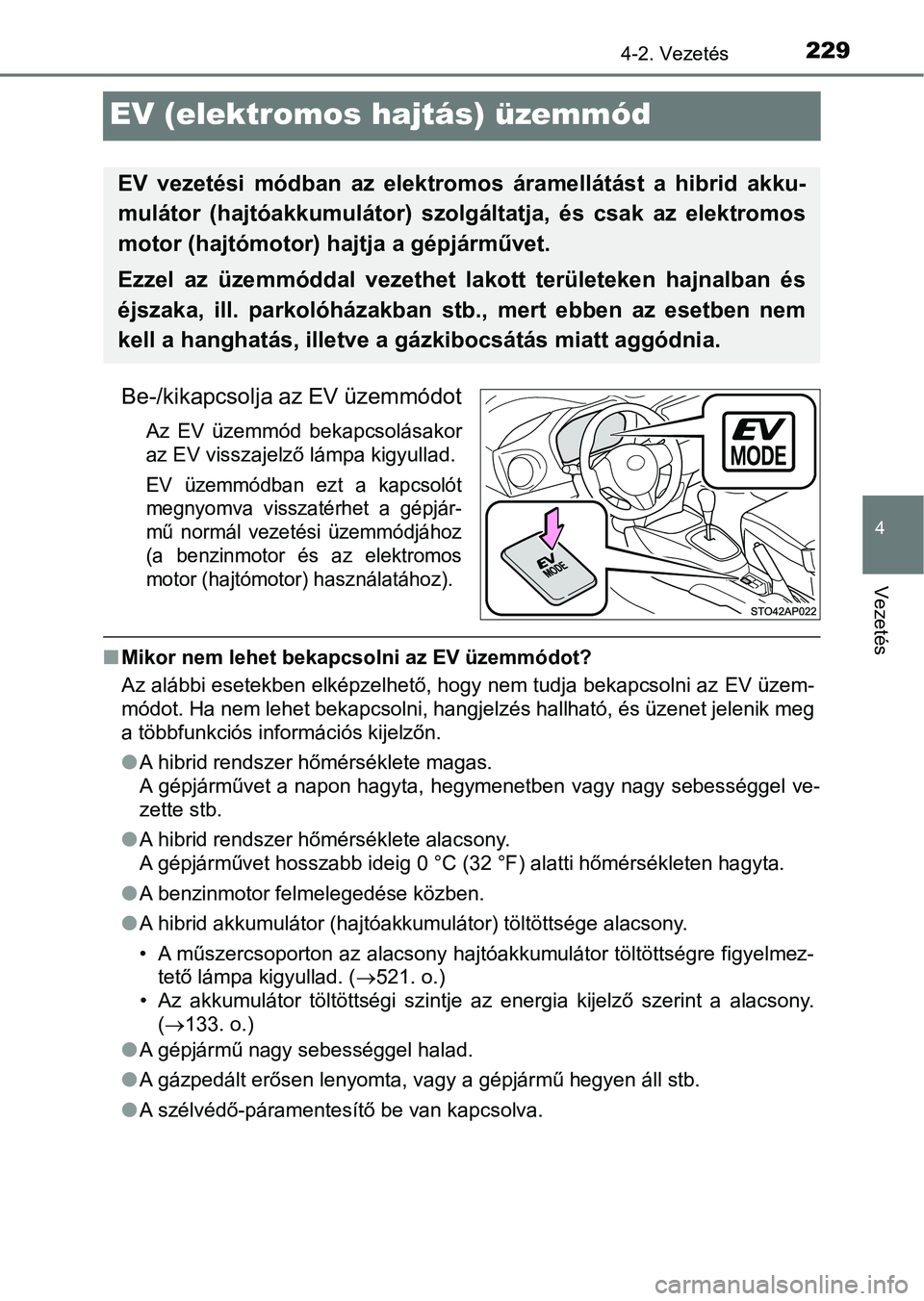 TOYOTA YARIS HATCHBACK 2018 Kezelési útmutató (in Hungarian) 229
4
4-2. Vezetés
Vezetés
EV (elektromos hajtás) üzemmód
Be-/kikapcsolja az EV üzemmódot
Az EV üzemmód bekapcsolásakor
az EV visszajelző lámpa kigyullad.
EV üzemmódban ezt a kap TOYOTA YARIS HATCHBACK 2018 Kezelési útmutató (in Hungarian) 229
4
4-2. Vezetés
Vezetés
EV (elektromos hajtás) üzemmód
Be-/kikapcsolja az EV üzemmódot
Az EV üzemmód bekapcsolásakor
az EV visszajelző lámpa kigyullad.
EV üzemmódban ezt a kap