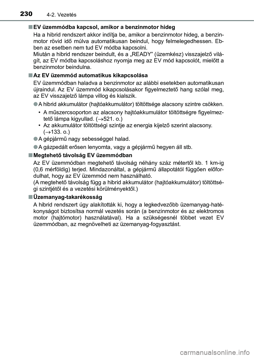 TOYOTA YARIS HATCHBACK 2018 Kezelési útmutató (in Hungarian) 2304-2. Vezetés
nEV üzemmódba kapcsol, am ikor a benzinmotor hideg
Ha a hibrid rendszert akkor indítja be, amikor a benzinmotor hi deg, a benzin-
motor rövid idő múlva automatikusan beindu TOYOTA YARIS HATCHBACK 2018 Kezelési útmutató (in Hungarian) 2304-2. Vezetés
nEV üzemmódba kapcsol, am ikor a benzinmotor hideg
Ha a hibrid rendszert akkor indítja be, amikor a benzinmotor hi deg, a benzin-
motor rövid idő múlva automatikusan beindu