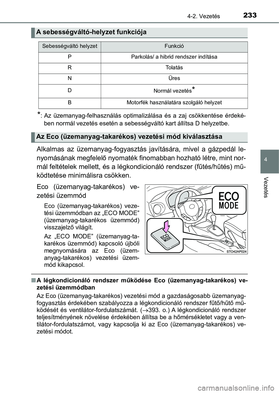 TOYOTA YARIS HATCHBACK 2018 Kezelési útmutató (in Hungarian) 2334-2. Vezetés
4
Vezetés
*: Az üzemanyag-felhasználás optimalizálása és a zaj csökkentése érdeké-
ben normál vezetés esetén a sebességváltó kart állítsa D helyze tbe.
Alkalm TOYOTA YARIS HATCHBACK 2018 Kezelési útmutató (in Hungarian) 2334-2. Vezetés
4
Vezetés
*: Az üzemanyag-felhasználás optimalizálása és a zaj csökkentése érdeké-
ben normál vezetés esetén a sebességváltó kart állítsa D helyze tbe.
Alkalm