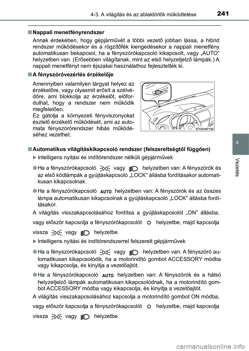 TOYOTA YARIS HATCHBACK 2018 Kezelési útmutató (in Hungarian) 2414-3. A világítás és az ablaktörlők működtetése
4
Vezetés
nNappali menetfényrendszer
Annak érdekében, hogy gépjárművét a többi vezető jobban lássa, a hibrid
rendszer m TOYOTA YARIS HATCHBACK 2018 Kezelési útmutató (in Hungarian) 2414-3. A világítás és az ablaktörlők működtetése
4
Vezetés
nNappali menetfényrendszer
Annak érdekében, hogy gépjárművét a többi vezető jobban lássa, a hibrid
rendszer m